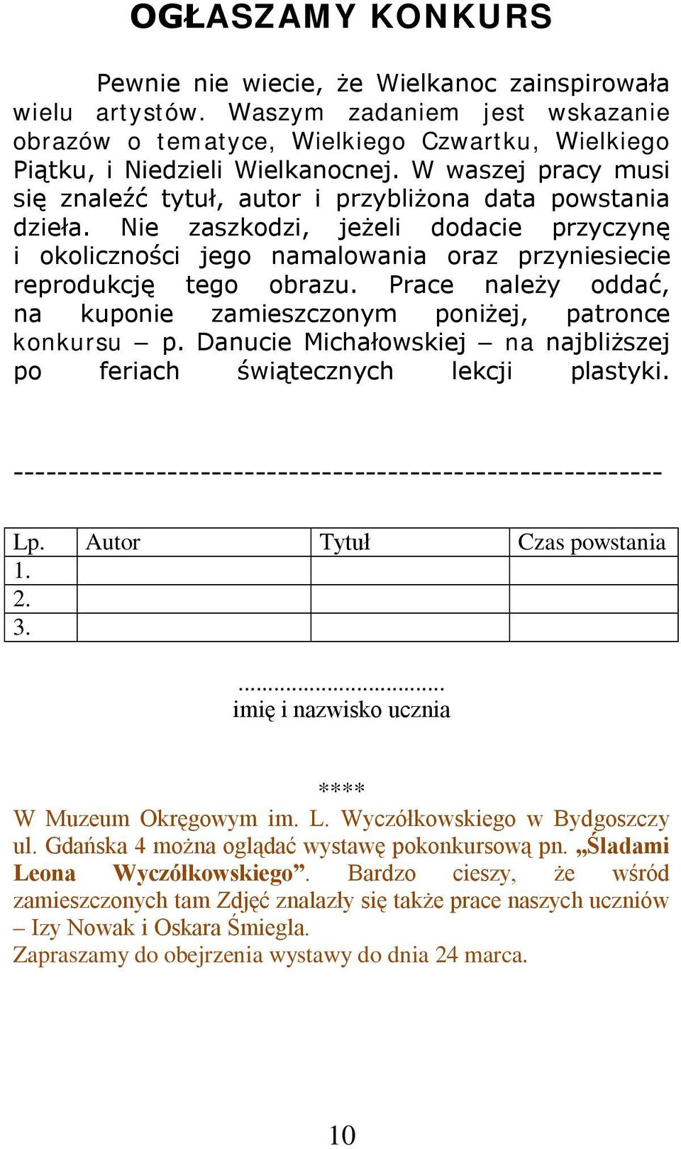Prace należy oddać, na kuponie zamieszczonym poniżej, patronce konkursu p. Danucie Michałowskiej na najbliższej po feriach świątecznych lekcji plastyki.