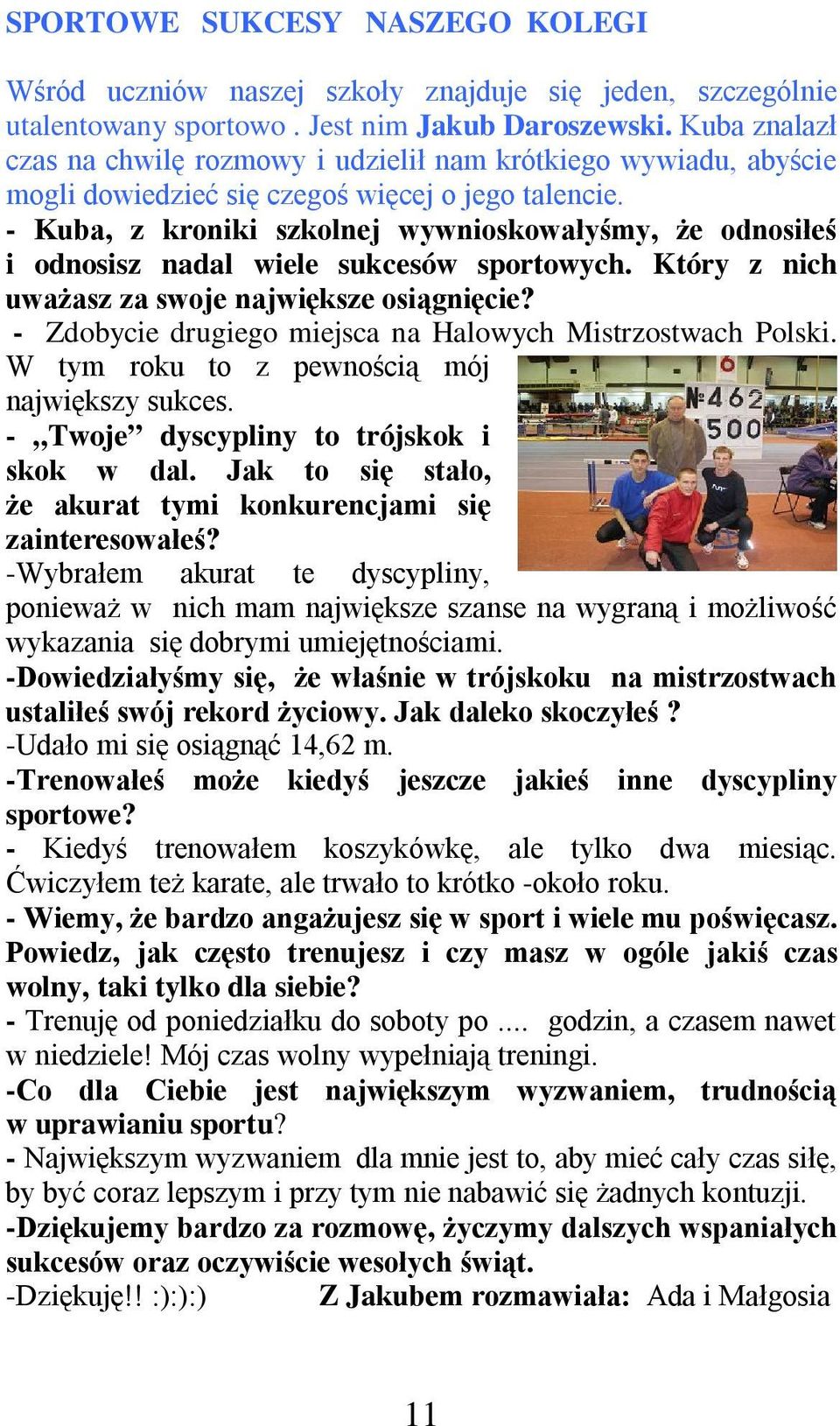 - Kuba, z kroniki szkolnej wywnioskowałyśmy, że odnosiłeś i odnosisz nadal wiele sukcesów sportowych. Który z nich uważasz za swoje największe osiągnięcie?