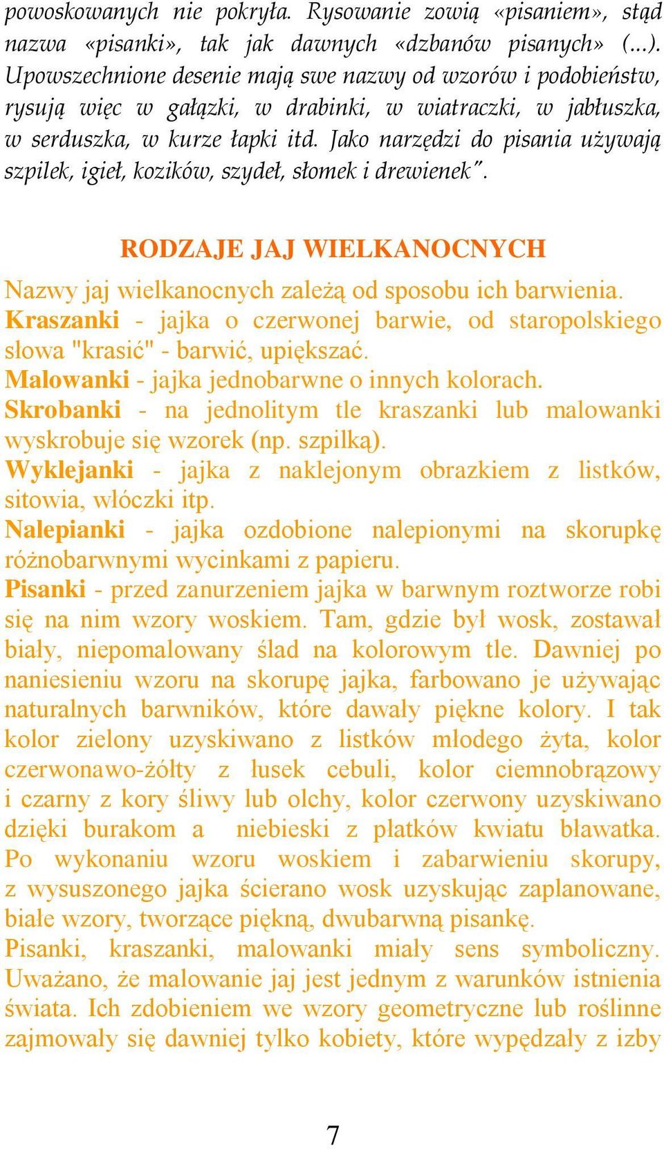 Jako narzędzi do pisania używają szpilek, igieł, kozików, szydeł, słomek i drewienek". RODZAJE JAJ WIELKANOCNYCH Nazwy jaj wielkanocnych zależą od sposobu ich barwienia.
