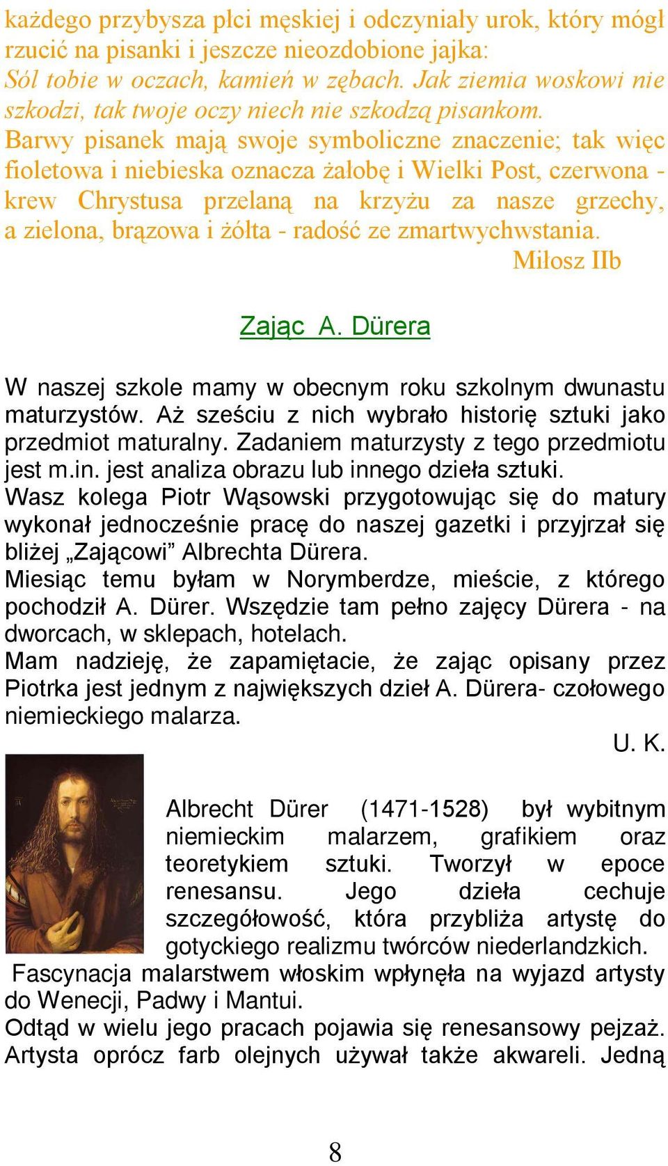 Barwy pisanek mają swoje symboliczne znaczenie; tak więc fioletowa i niebieska oznacza żałobę i Wielki Post, czerwona - krew Chrystusa przelaną na krzyżu za nasze grzechy, a zielona, brązowa i żółta