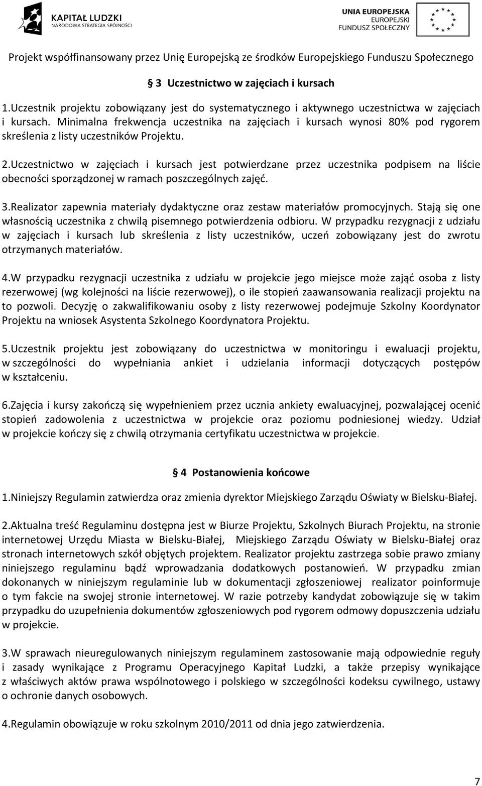 Uczestnictwo w zajęciach i kursach jest potwierdzane przez uczestnika podpisem na liście obecności sporządzonej w ramach poszczególnych zajęć. 3.