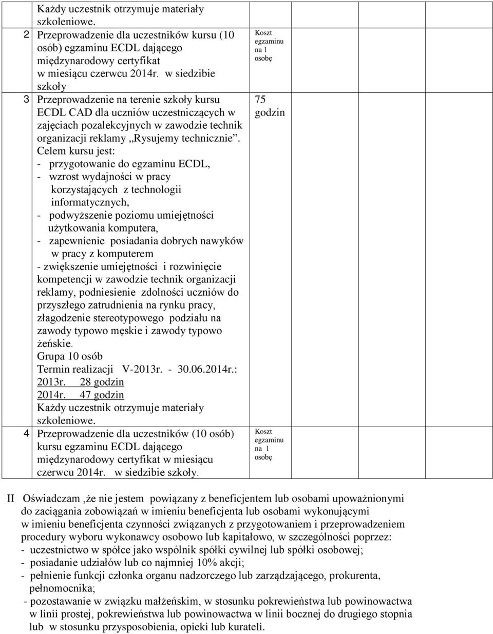 - przygotowanie do egzaminu ECDL, - wzrost wydajności w pracy korzystających z technologii - podwyższenie poziomu umiejętności użytkowania komputera, - zapewnienie posiadania dobrych nawyków w pracy