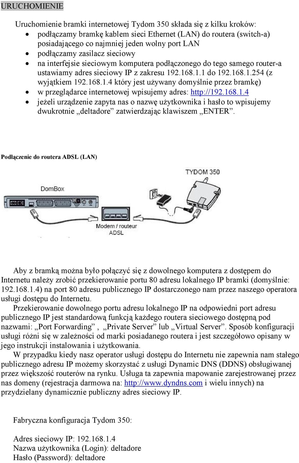 2.168.1.1 do 192.168.1.254 (z wyjątkiem 192.168.1.4 który jest uŝywany domyślnie przez bramkę) w przeglądarce internetowej wpisujemy adres: http://192.168.1.4 jeŝeli urządzenie zapyta nas o nazwę uŝytkownika i hasło to wpisujemy dwukrotnie deltadore zatwierdzając klawiszem ENTER.