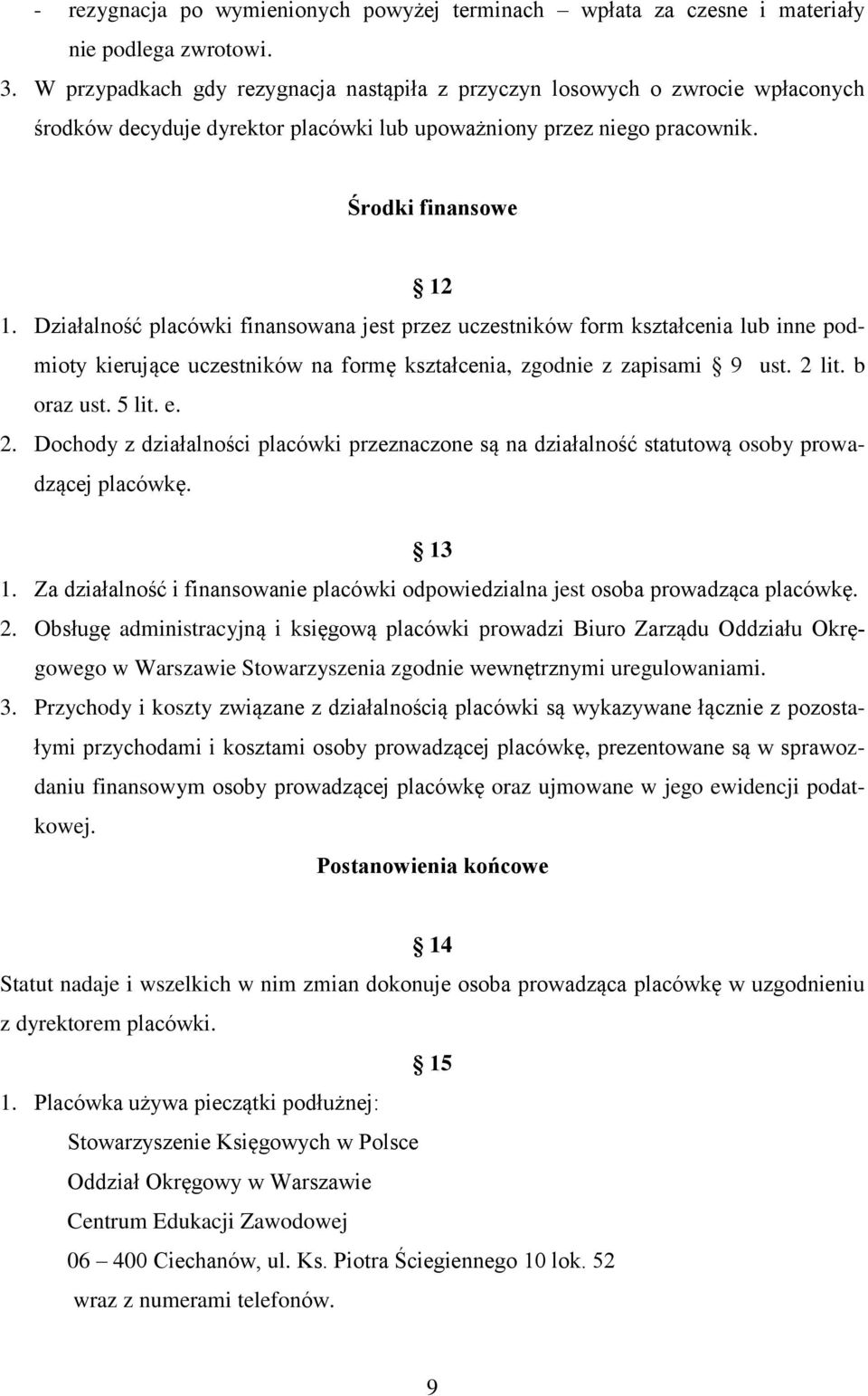 Działalność placówki finansowana jest przez uczestników form kształcenia lub inne podmioty kierujące uczestników na formę kształcenia, zgodnie z zapisami 9 ust. 2 