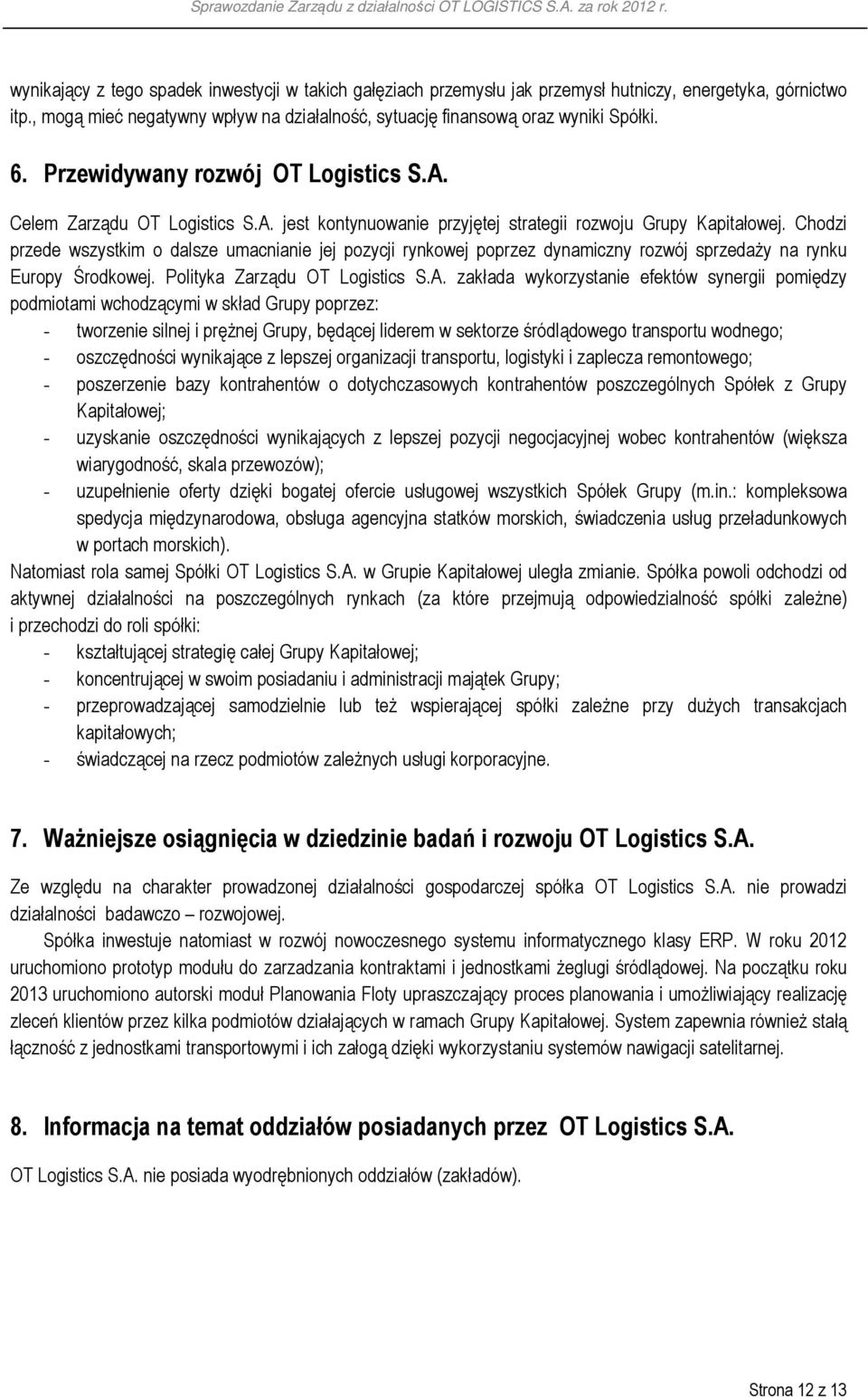 Chodzi przede wszystkim o dalsze umacnianie jej pozycji rynkowej poprzez dynamiczny rozwój sprzedaży na rynku Europy Środkowej. Polityka Zarządu OT Logistics S.A.