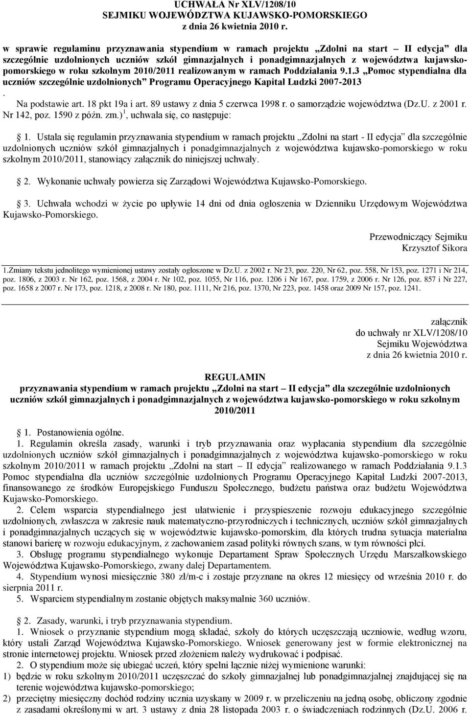 kujawskopomorskiego w roku szkolnym 2010/2011 realizowanym w ramach Poddziałania 9.1.3 Pomoc stypendialna dla uczniów szczególnie uzdolnionych Programu Operacyjnego Kapitał Ludzki 2007-2013.