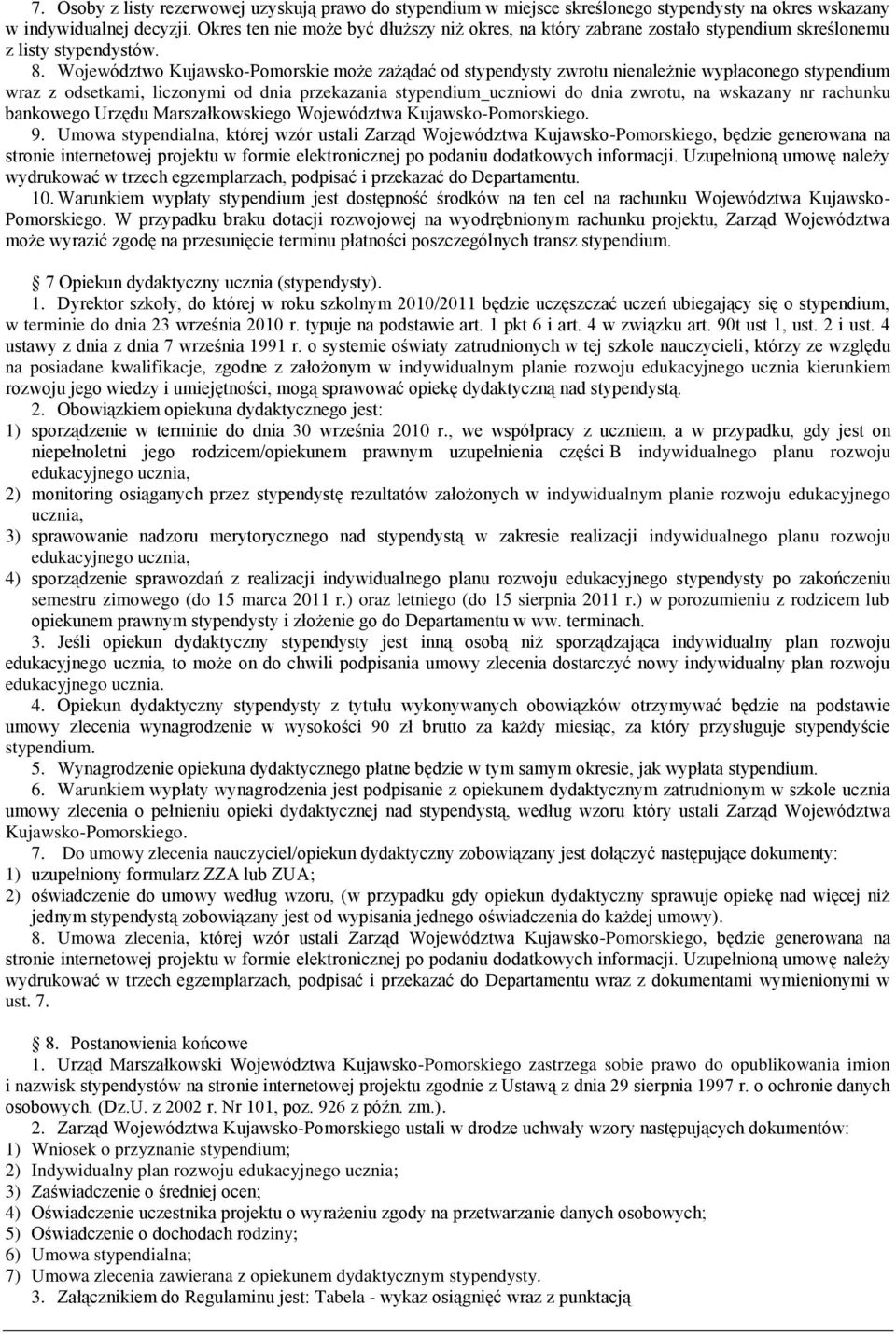 Województwo Kujawsko-Pomorskie może zażądać od stypendysty zwrotu nienależnie wypłaconego stypendium wraz z odsetkami, liczonymi od dnia przekazania stypendium uczniowi do dnia zwrotu, na wskazany nr