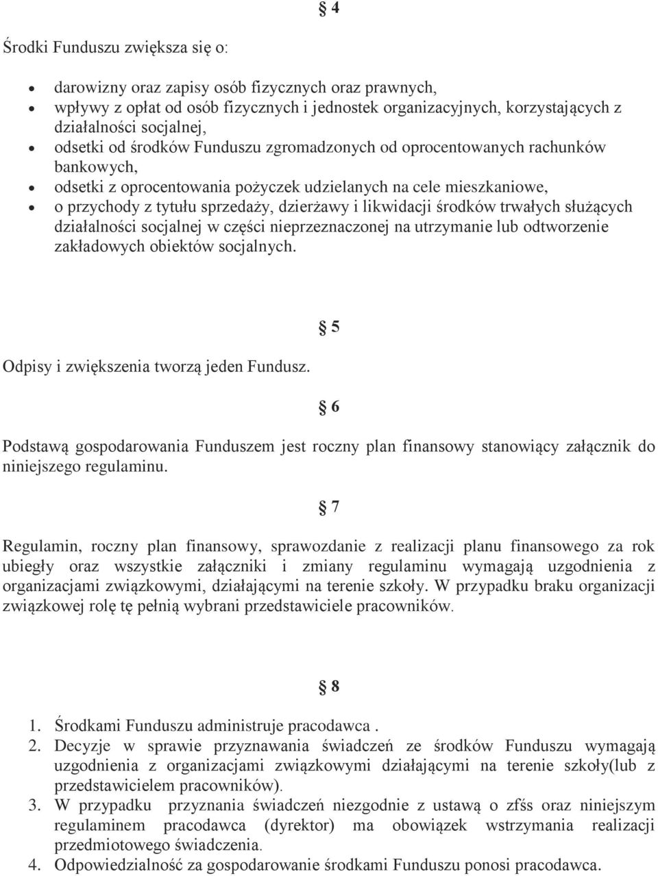 środków trwałych służących działalności socjalnej w części nieprzeznaczonej na utrzymanie lub odtworzenie zakładowych obiektów socjalnych. 5 Odpisy i zwiększenia tworzą jeden Fundusz.