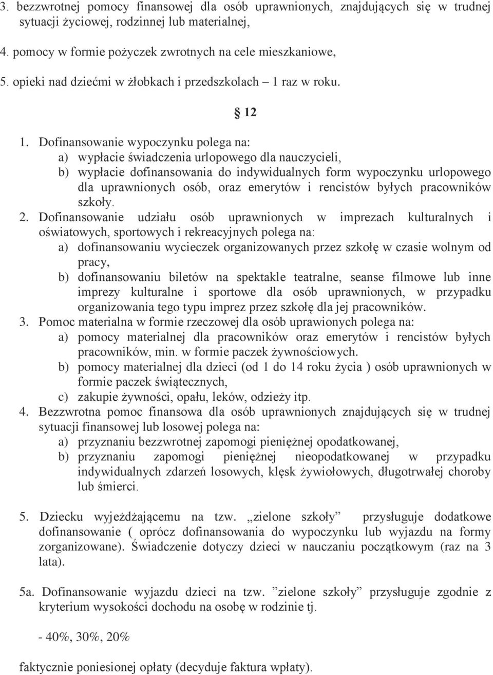 Dofinansowanie wypoczynku polega na: a) wypłacie świadczenia urlopowego dla nauczycieli, b) wypłacie dofinansowania do indywidualnych form wypoczynku urlopowego dla uprawnionych osób, oraz emerytów i