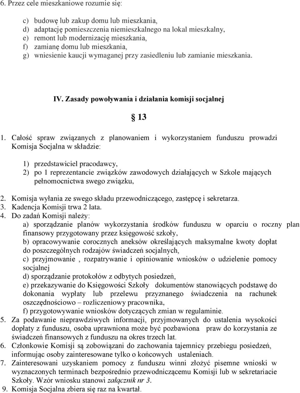 Całość spraw związanych z planowaniem i wykorzystaniem funduszu prowadzi Komisja Socjalna w składzie: 1) przedstawiciel pracodawcy, 2) po 1 reprezentancie związków zawodowych działających w Szkole