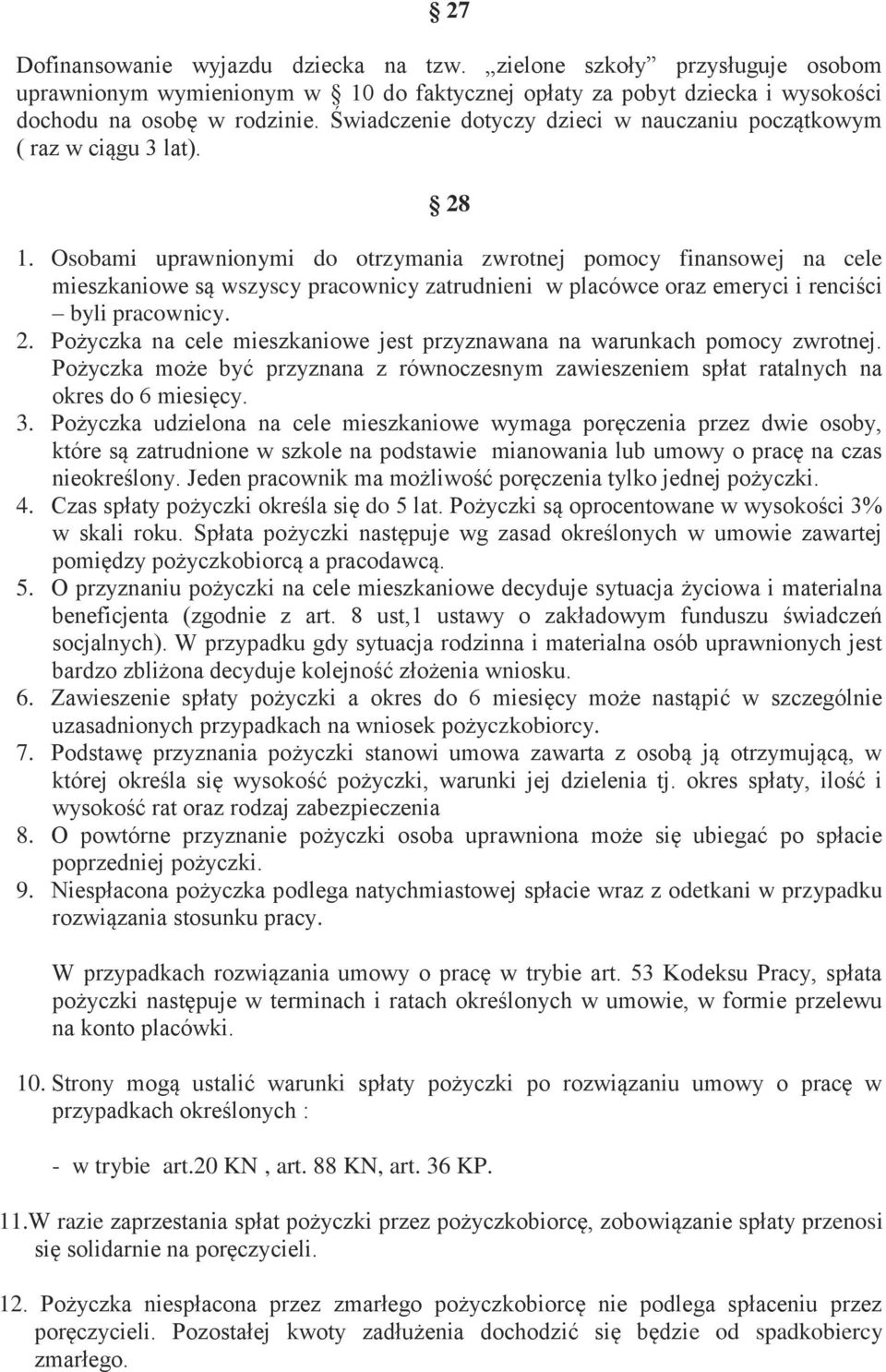 Osobami uprawnionymi do otrzymania zwrotnej pomocy finansowej na cele mieszkaniowe są wszyscy pracownicy zatrudnieni w placówce oraz emeryci i renciści byli pracownicy. 2.