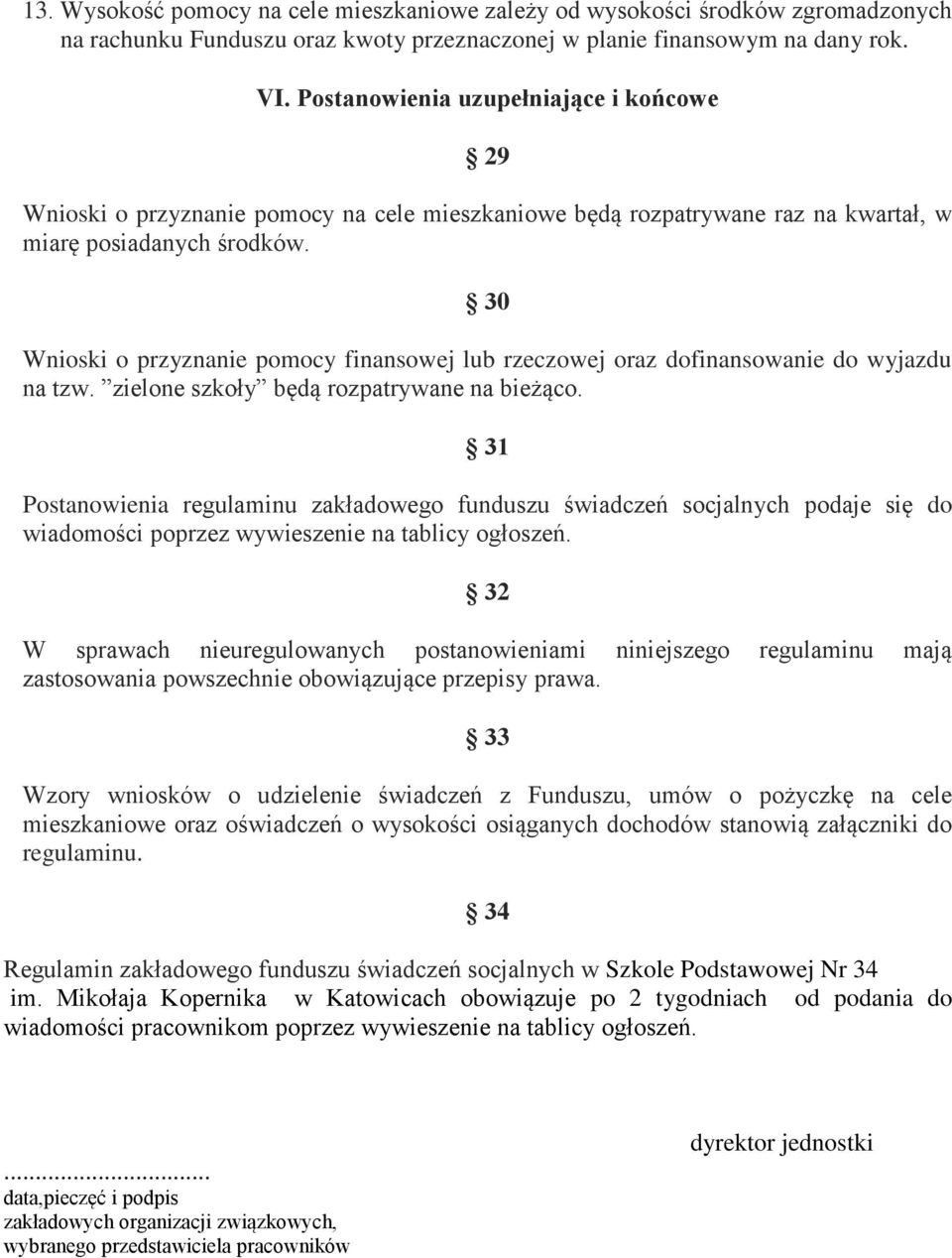 30 Wnioski o przyznanie pomocy finansowej lub rzeczowej oraz dofinansowanie do wyjazdu na tzw. zielone szkoły będą rozpatrywane na bieżąco.