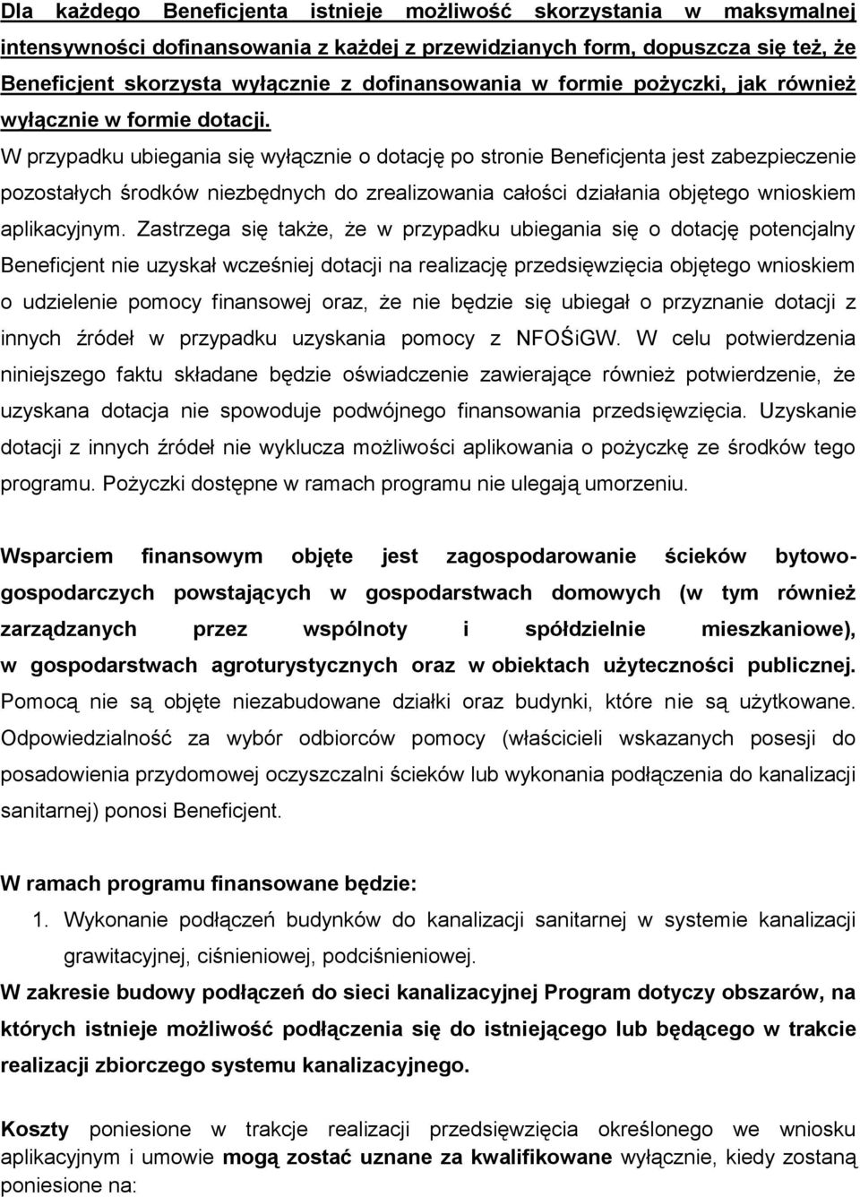 W przypadku ubiegania się wyłącznie o dotację po stronie Beneficjenta jest zabezpieczenie pozostałych środków niezbędnych do zrealizowania całości działania objętego wnioskiem aplikacyjnym.