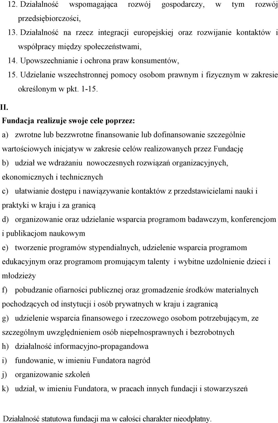 Fundacja realizuje swoje cele poprzez: a) zwrotne lub bezzwrotne finansowanie lub dofinansowanie szczególnie wartościowych inicjatyw w zakresie celów realizowanych przez Fundację b) udział we