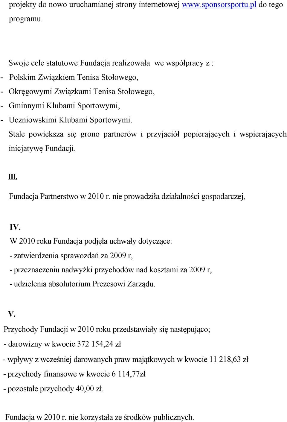 Sportowymi. Stale powiększa się grono partnerów i przyjaciół popierających i wspierających inicjatywę Fundacji. III. Fundacja Partnerstwo w 2010 r. nie prowadziła działalności gospodarczej, IV.