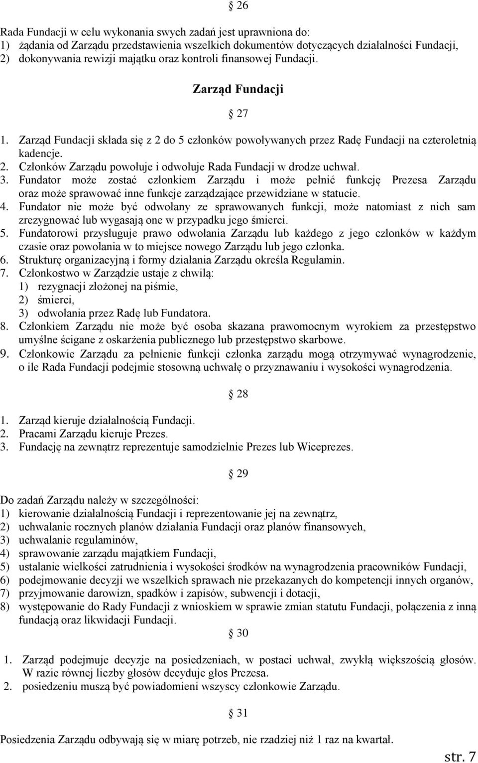 3. Fundator może zostać członkiem Zarządu i może pełnić funkcję Prezesa Zarządu oraz może sprawować inne funkcje zarządzające przewidziane w statucie. 4.
