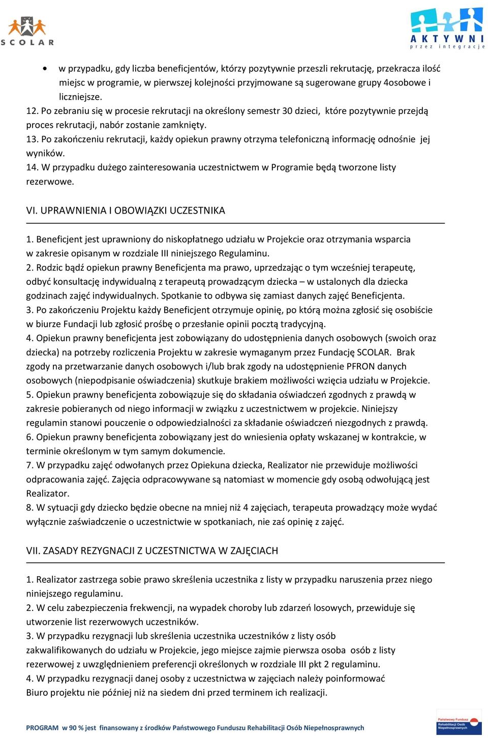 Po zakończeniu rekrutacji, każdy opiekun prawny otrzyma telefoniczną informację odnośnie jej wyników. 14. W przypadku dużego zainteresowania uczestnictwem w Programie będą tworzone listy rezerwowe.