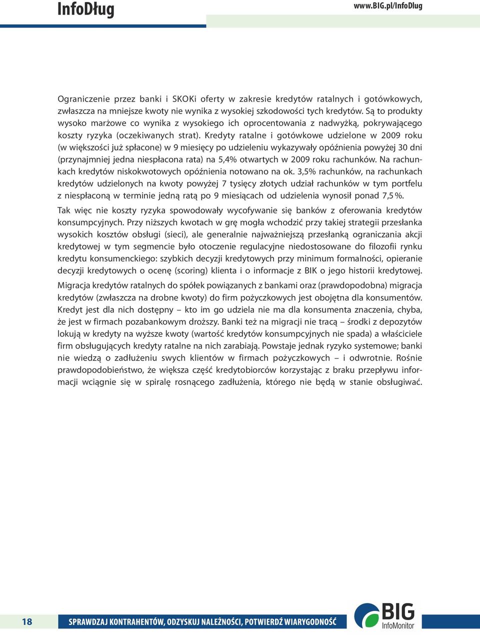 Kredyty ratalne i gotówkowe udzielone w 2009 roku (w większości już spłacone) w 9 miesięcy po udzieleniu wykazywały opóźnienia powyżej 30 dni (przynajmniej jedna niespłacona rata) na 5,4% otwartych w