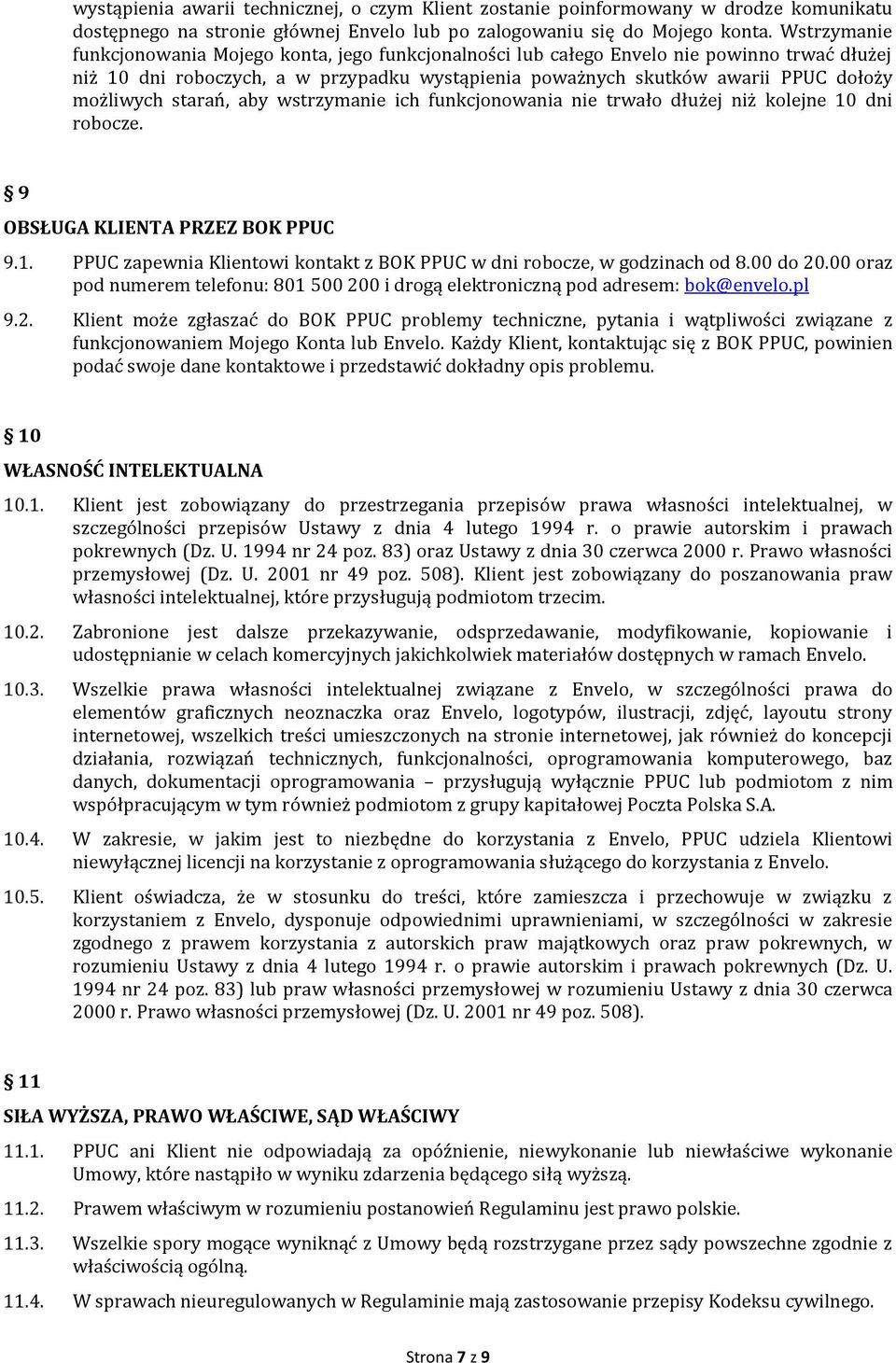 starań, aby wstrzymanie ich funkcjonowania nie trwało dłużej niż kolejne 10 dni robocze. 9 OBSŁUGA KLIENTA PRZEZ BOK PPUC 9.1. PPUC zapewnia Klientowi kontakt z BOK PPUC w dni robocze, w godzinach od 8.