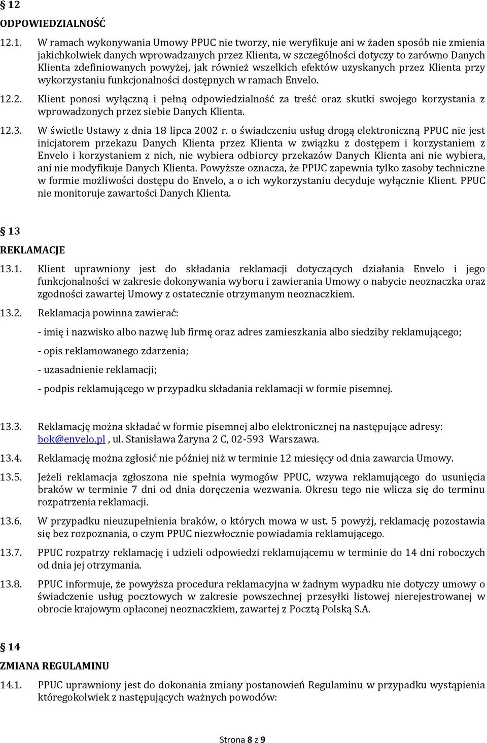 2. Klient ponosi wyłączną i pełną odpowiedzialność za treść oraz skutki swojego korzystania z wprowadzonych przez siebie Danych Klienta. 12.3. W świetle Ustawy z dnia 18 lipca 2002 r.