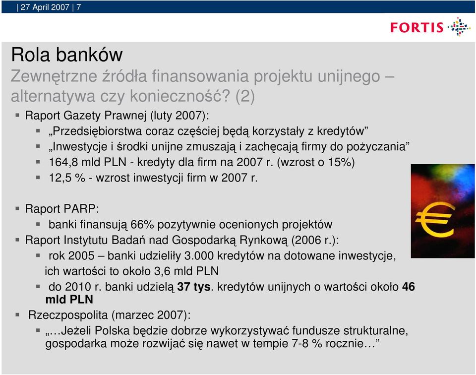 na 2007 r. (wzrost o 15%) 12,5 % - wzrost inwestycji firm w 2007 r. Raport PARP: banki finansują 66% pozytywnie ocenionych projektów Raport Instytutu Badań nad Gospodarką Rynkową (2006 r.