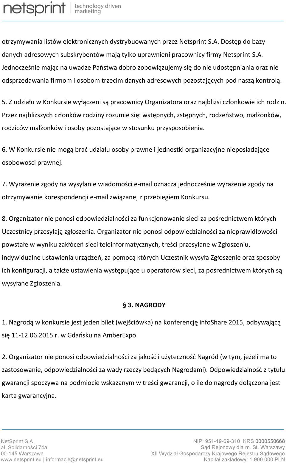 Jednocześnie mając na uwadze Państwa dobro zobowiązujemy się do nie udostępniania oraz nie odsprzedawania firmom i osobom trzecim danych adresowych pozostających pod naszą kontrolą. 5.