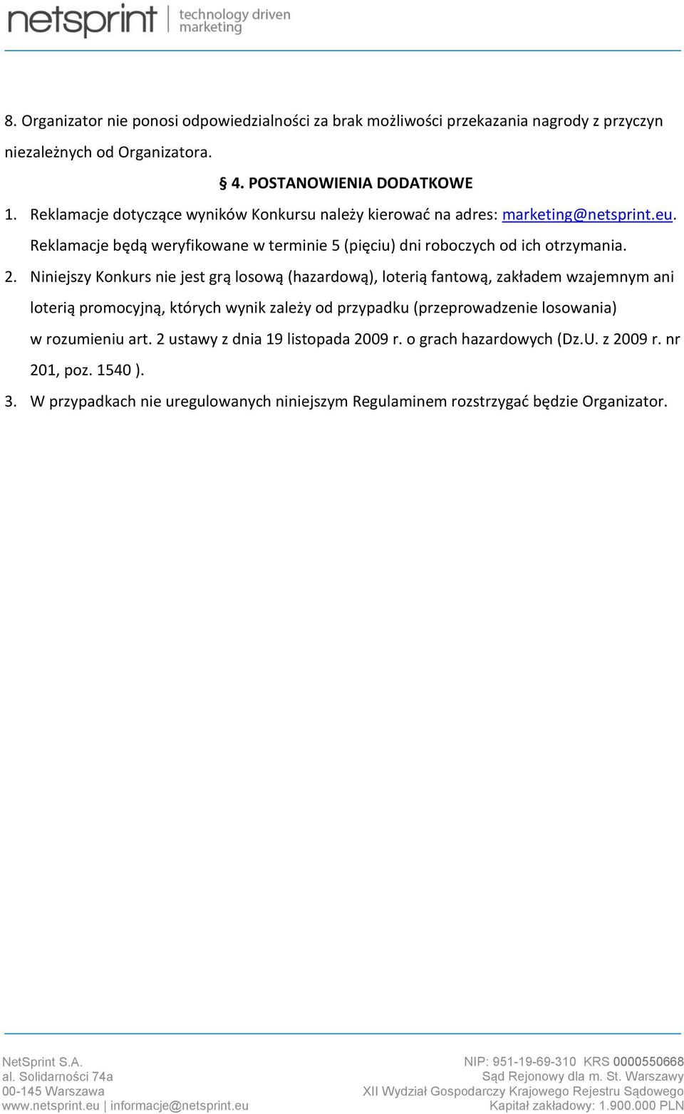 Niniejszy Konkurs nie jest grą losową (hazardową), loterią fantową, zakładem wzajemnym ani loterią promocyjną, których wynik zależy od przypadku (przeprowadzenie losowania) w