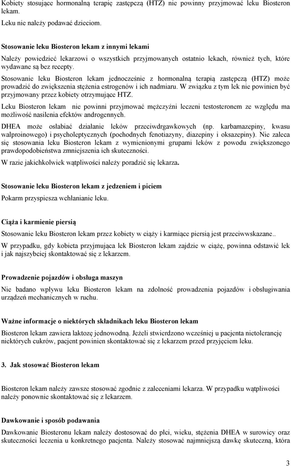 Stosowanie leku Biosteron lekam jednocześnie z hormonalną terapią zastępczą (HTZ) może prowadzić do zwiększenia stężenia estrogenów i ich nadmiaru.