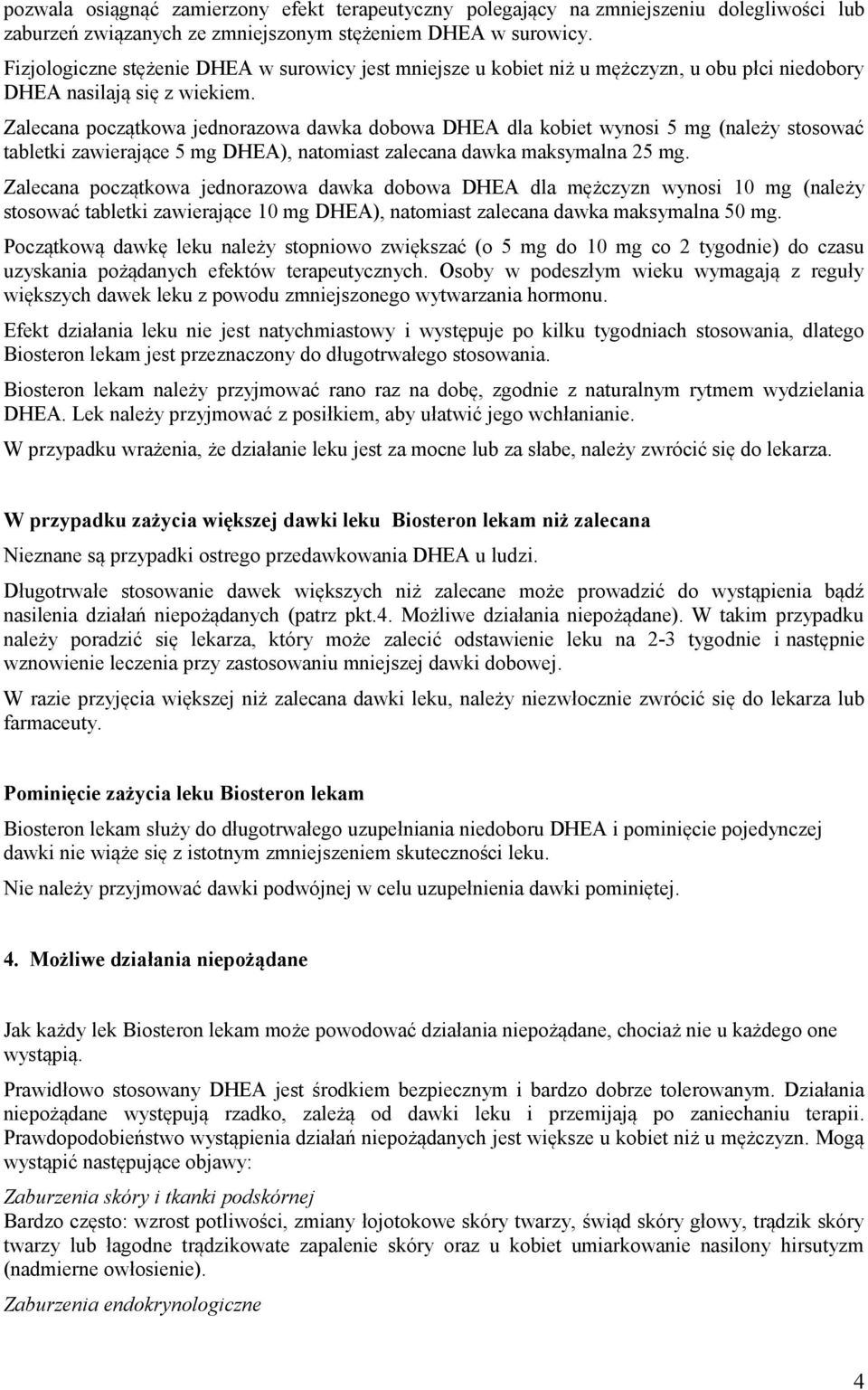 Zalecana początkowa jednorazowa dawka dobowa DHEA dla kobiet wynosi 5 mg (należy stosować tabletki zawierające 5 mg DHEA), natomiast zalecana dawka maksymalna 25 mg.