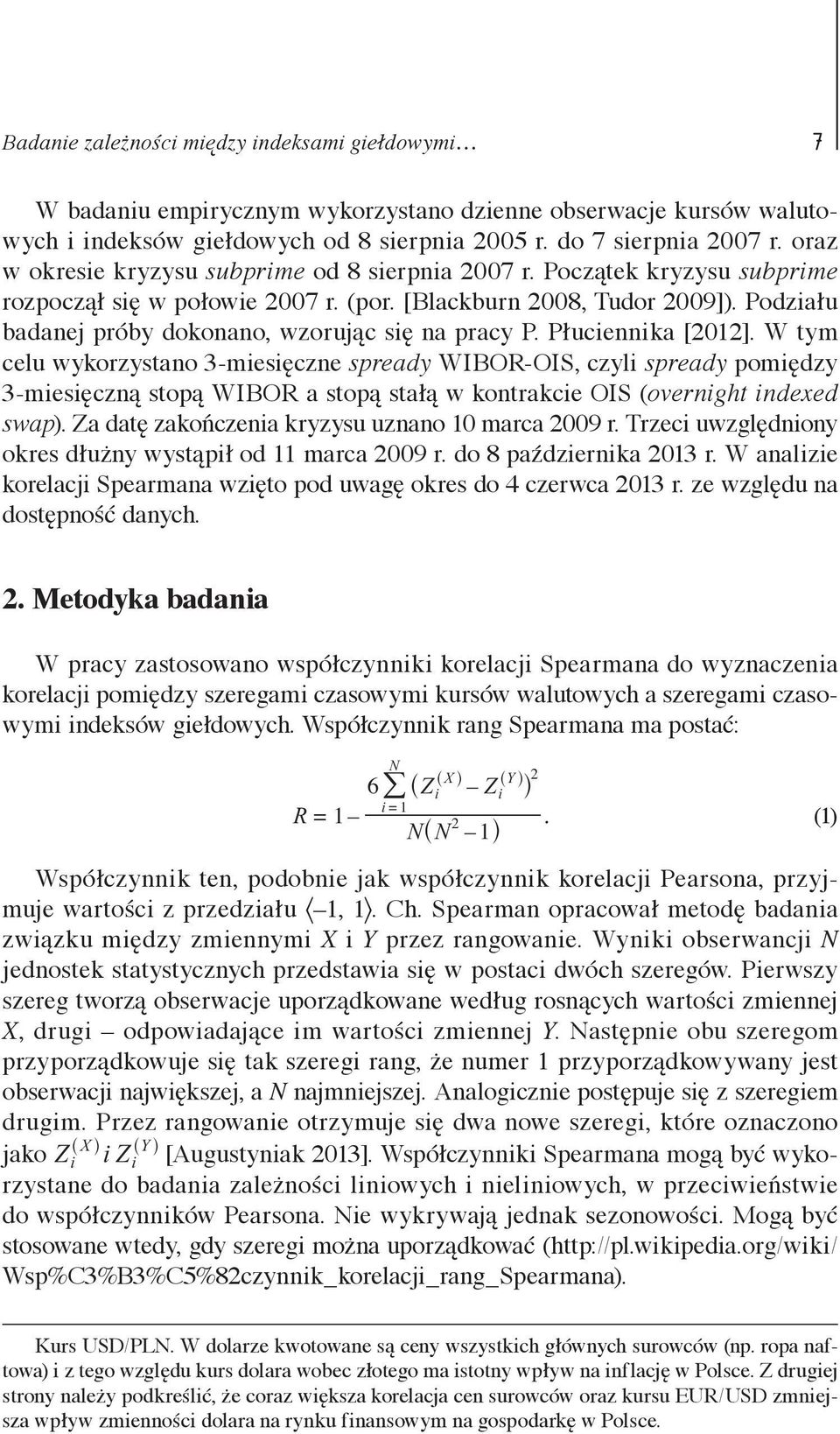 Płuciennika [212]. W tym celu wykorzystano 3-miesięczne spready WIBOR-OIS, czyli spready pomiędzy 3-miesięczną stopą WIBOR a stopą stałą w kontrakcie OIS (overnight indexed swap).