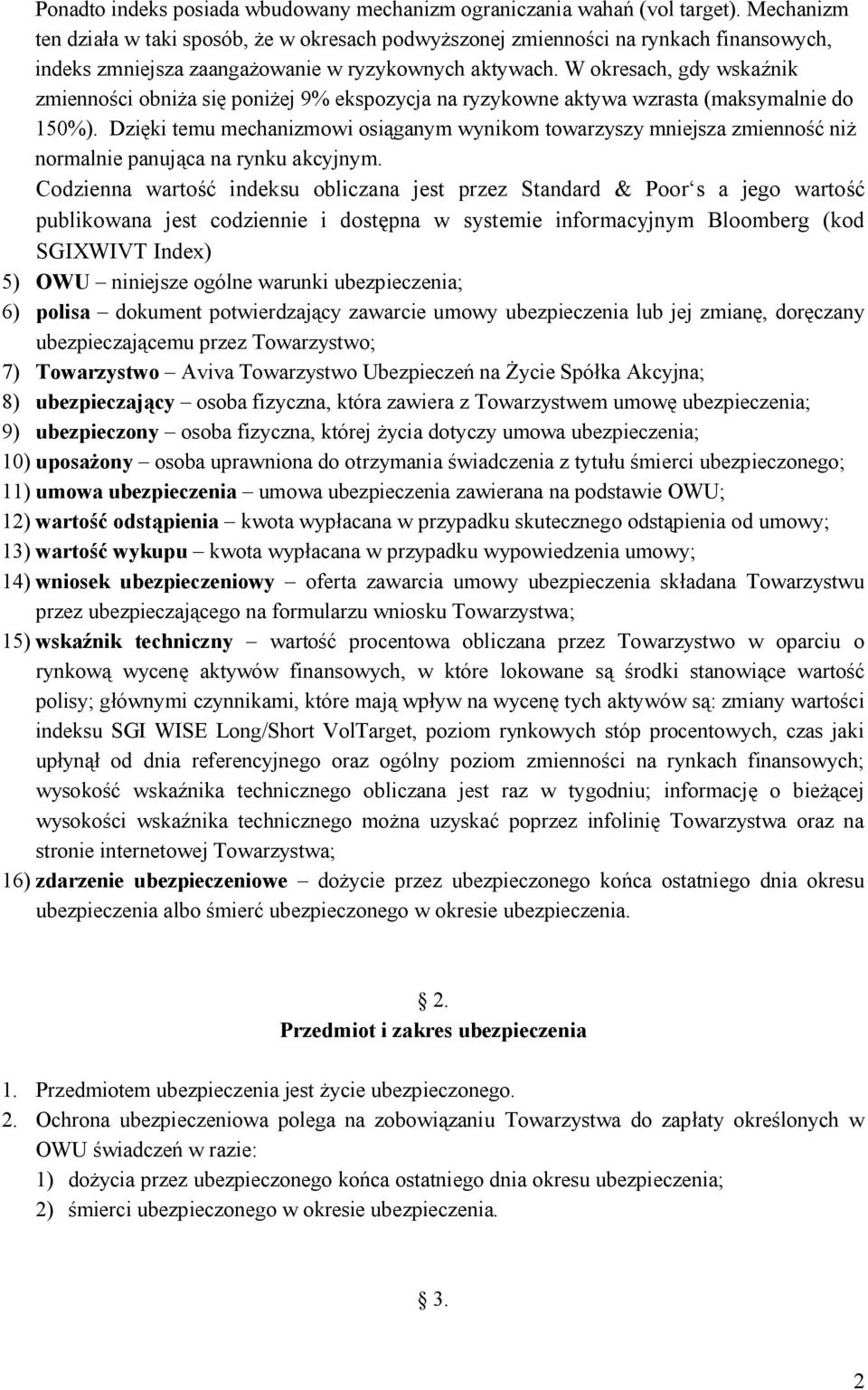 W okresach, gdy wskaźnik zmienności obniża się poniżej 9% ekspozycja na ryzykowne aktywa wzrasta (maksymalnie do 150%).