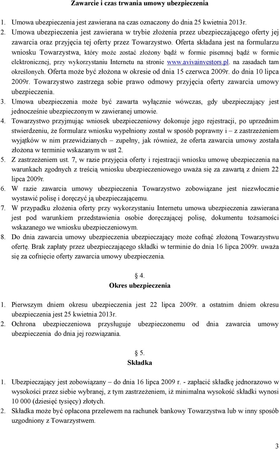 Oferta składana jest na formularzu wniosku Towarzystwa, który może zostać złożony bądź w formie pisemnej bądź w formie elektronicznej, przy wykorzystaniu Internetu na stronie www.avivainvestors.pl.