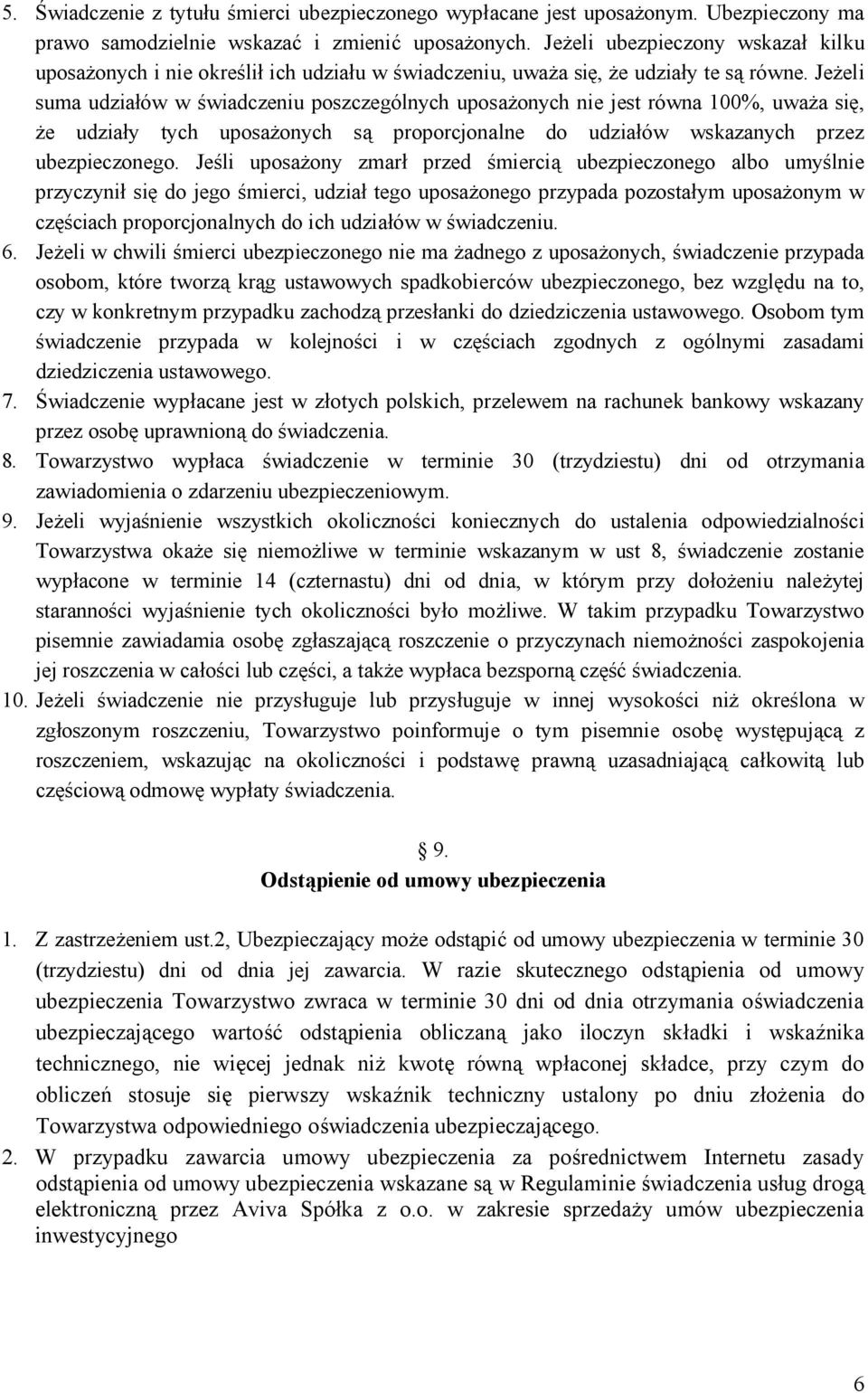 Jeżeli suma udziałów w świadczeniu poszczególnych uposażonych nie jest równa 100%, uważa się, że udziały tych uposażonych są proporcjonalne do udziałów wskazanych przez ubezpieczonego.