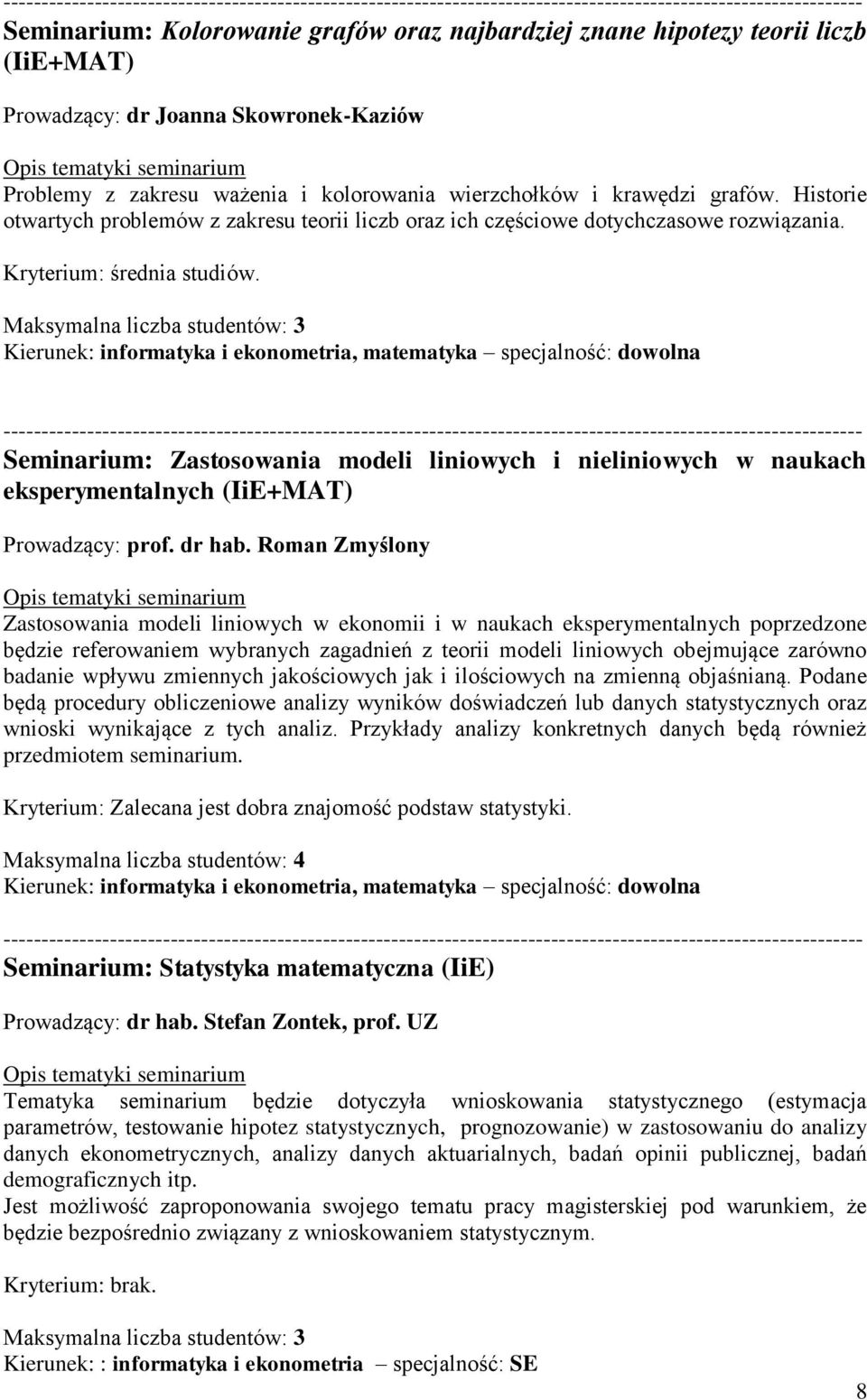 Maksymalna liczba studentów: 3 Kierunek: informatyka i ekonometria, matematyka specjalność: dowolna Seminarium: Zastosowania modeli liniowych i nieliniowych w naukach eksperymentalnych (IiE+MAT)