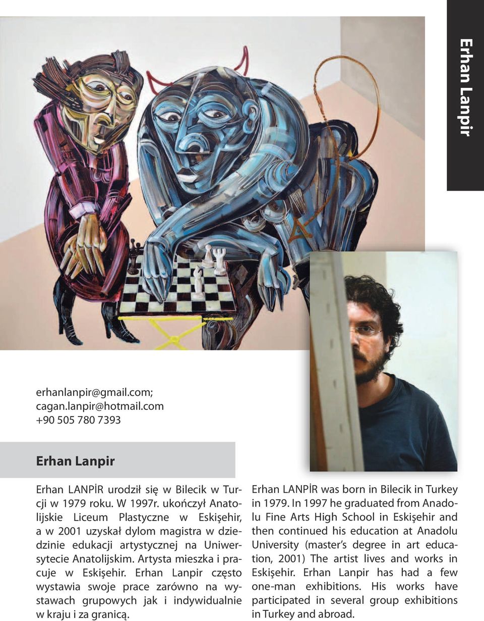 Erhan Lanpir często wystawia swoje prace zarówno na wystawach grupowych jak i indywidualnie w kraju i za granicą. Erhan LANPİR was born in Bilecik in Turkey in 1979.