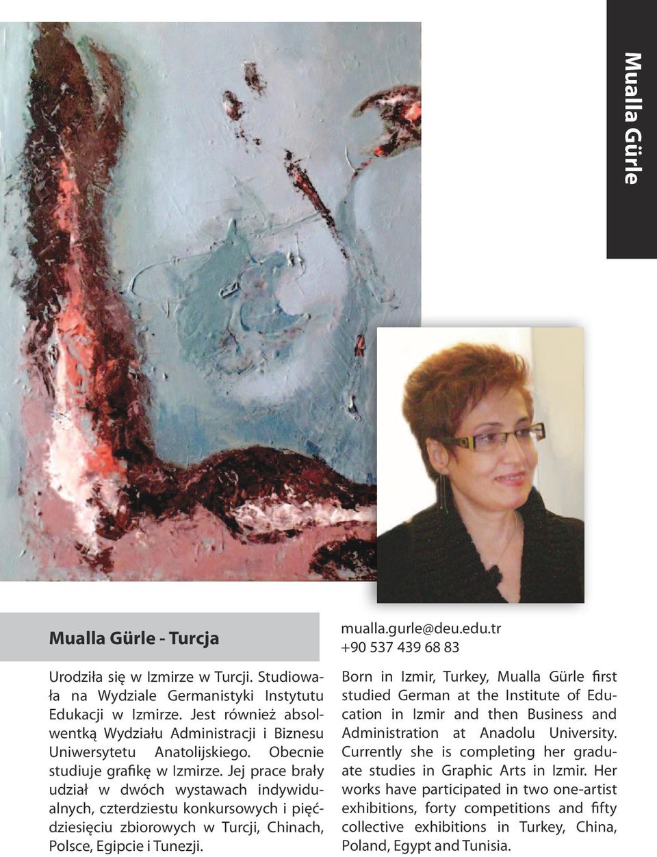 Jej prace brały udział w dwóch wystawach indywidualnych, czterdziestu konkursowych i pięćdziesięciu zbiorowych w Turcji, Chinach, Polsce, Egipcie i Tunezji. mualla.gurle@deu.edu.