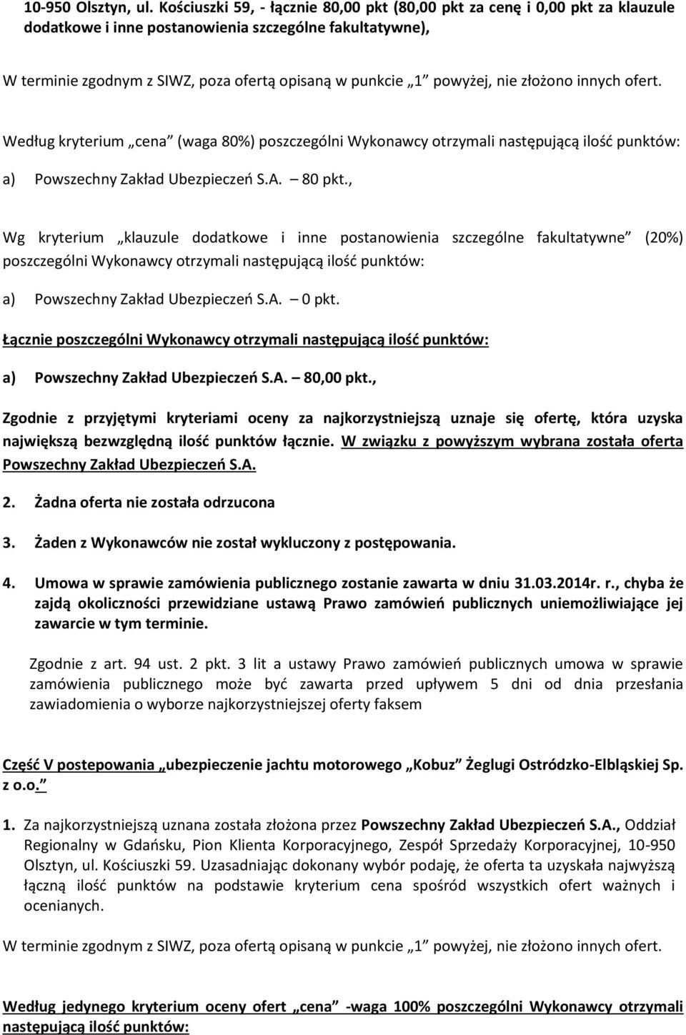 powyżej, nie złożono innych ofert. Według kryterium cena (waga 80%) a) Powszechny Zakład Ubezpieczeń S.A. 80 pkt.