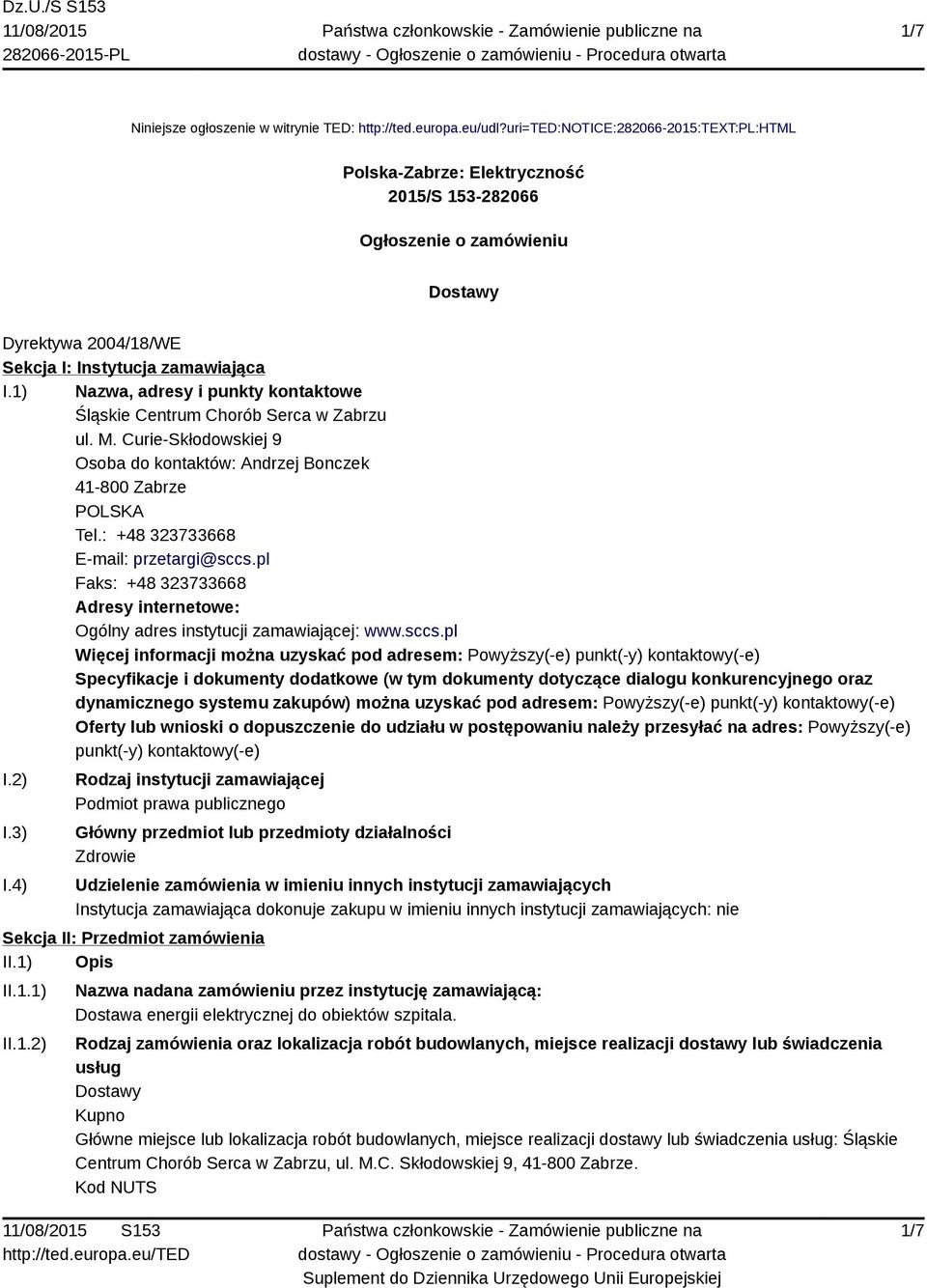 1) Nazwa, adresy i punkty kontaktowe Śląskie Centrum Chorób Serca w Zabrzu ul. M. Curie-Skłodowskiej 9 Osoba do kontaktów: Andrzej Bonczek 41-800 Zabrze POLSKA Tel.