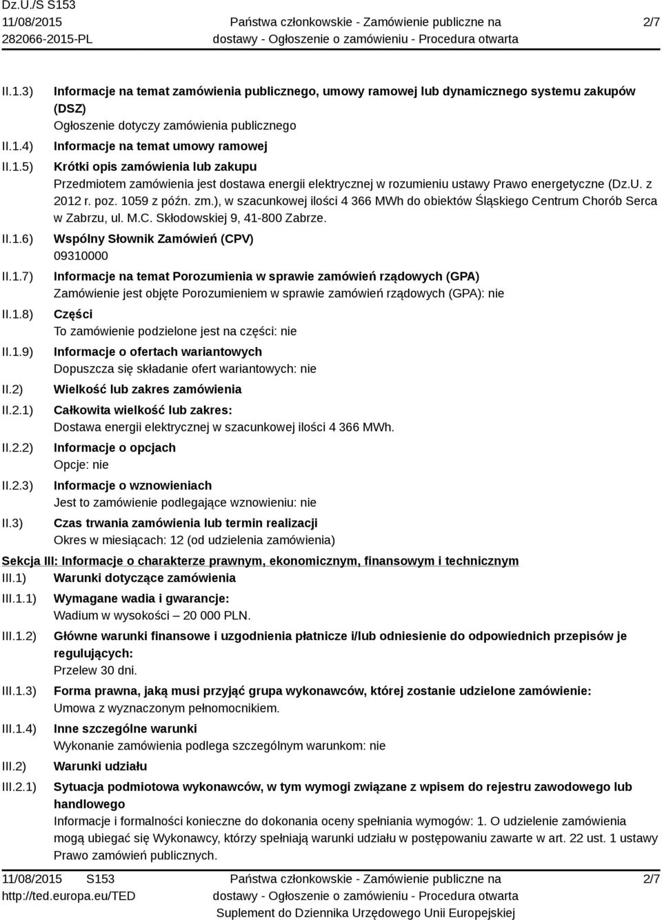 3) Informacje na temat zamówienia publicznego, umowy ramowej lub dynamicznego systemu zakupów (DSZ) Ogłoszenie dotyczy zamówienia publicznego Informacje na temat umowy ramowej Krótki opis zamówienia