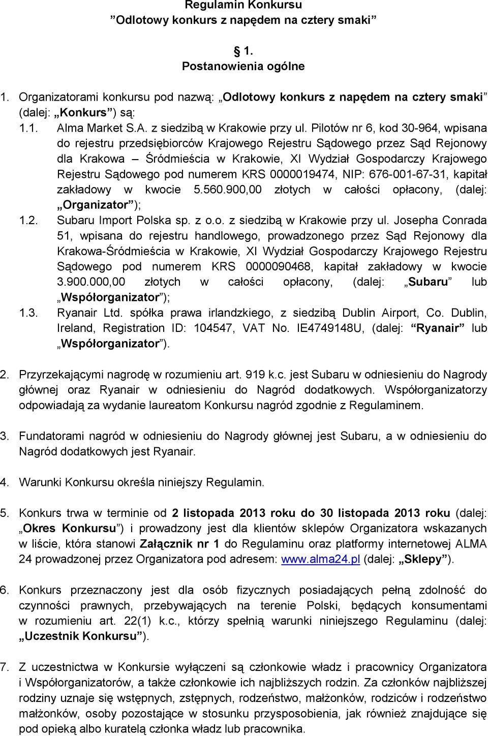 Pilotów nr 6, kod 30-964, wpisana do rejestru przedsiębiorców Krajowego Rejestru Sądowego przez Sąd Rejonowy dla Krakowa Śródmieścia w Krakowie, XI Wydział Gospodarczy Krajowego Rejestru Sądowego pod