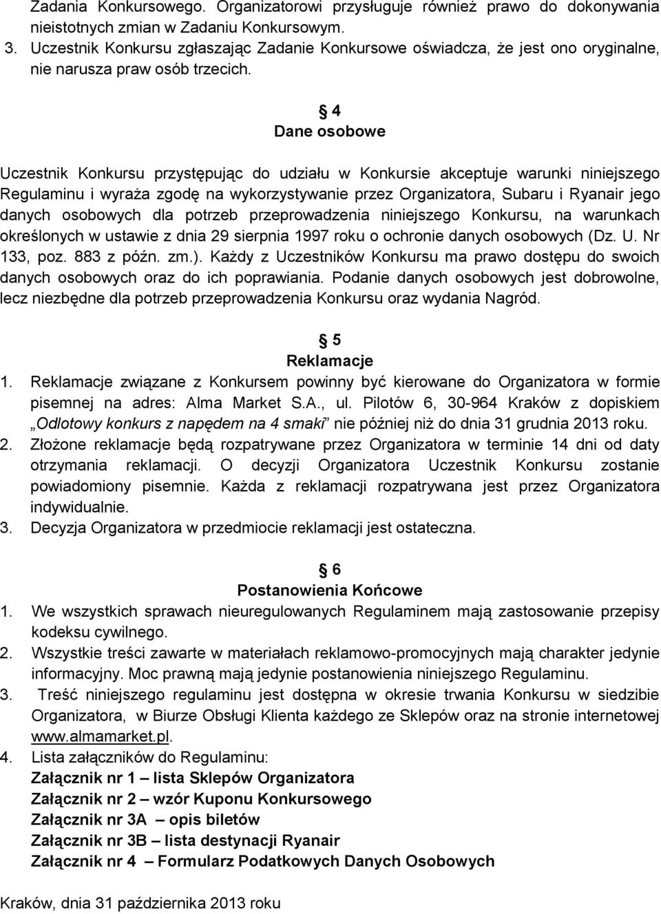 4 Dane osobowe Uczestnik Konkursu przystępując do udziału w Konkursie akceptuje warunki niniejszego Regulaminu i wyraża zgodę na wykorzystywanie przez Organizatora, Subaru i Ryanair jego danych