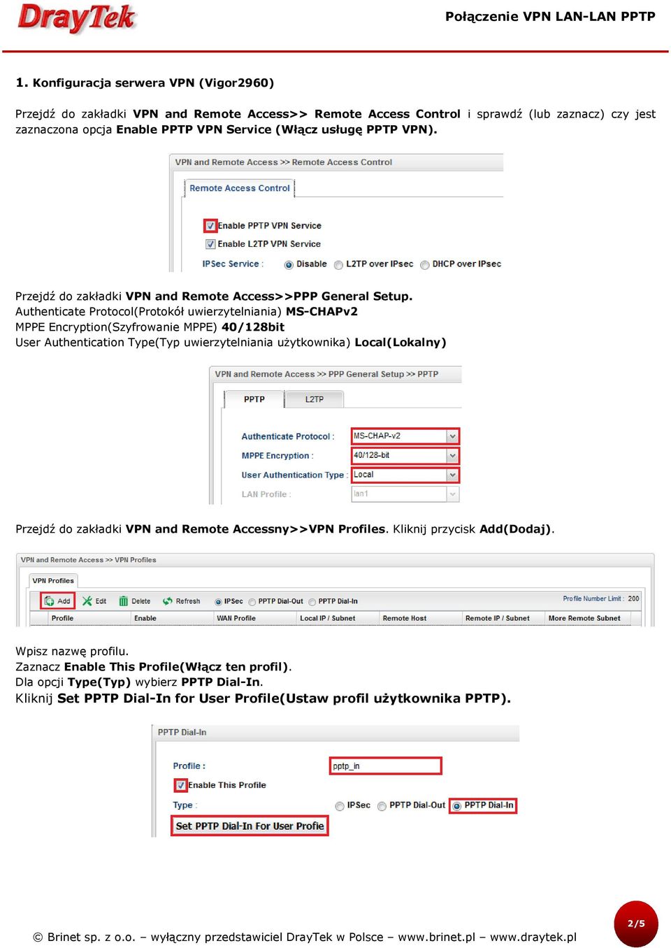 Authenticate Protocol(Protokół uwierzytelniania) MS-CHAPv2 MPPE Encryption(Szyfrowanie MPPE) 40/128bit User Authentication Type(Typ uwierzytelniania użytkownika) Local(Lokalny)