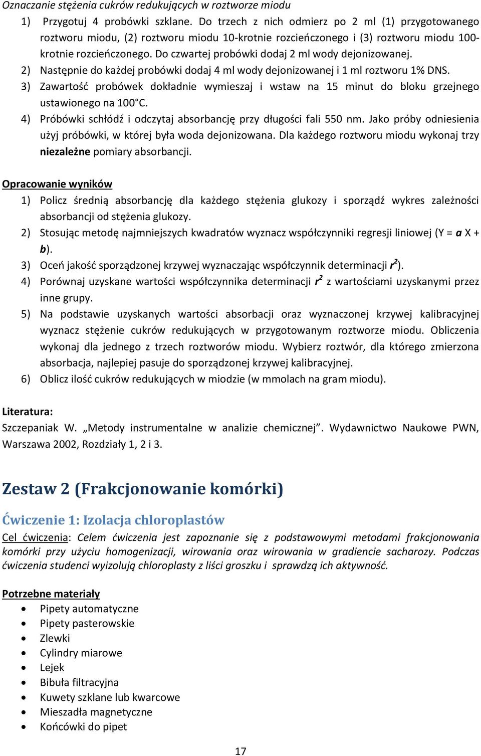 Do czwartej probówki dodaj 2 ml wody dejonizowanej. 2) Następnie do każdej probówki dodaj 4 ml wody dejonizowanej i 1 ml roztworu 1% DNS.