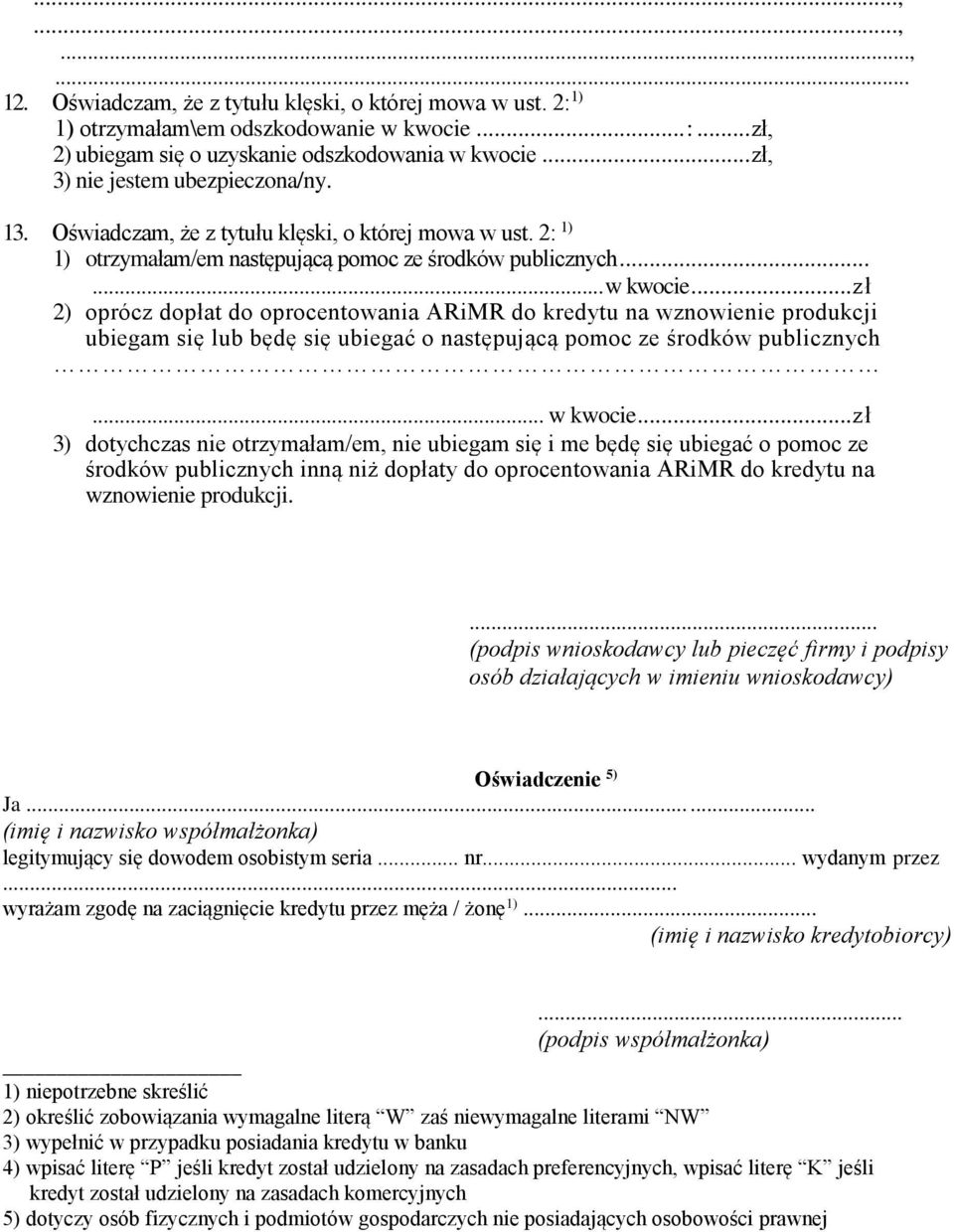 .. zł 2) oprócz dopłat do oprocentowania ARiMR do kredytu na wznowienie produkcji ubiegam się lub będę się ubiegać o następującą pomoc ze środków publicznych... w kwocie.