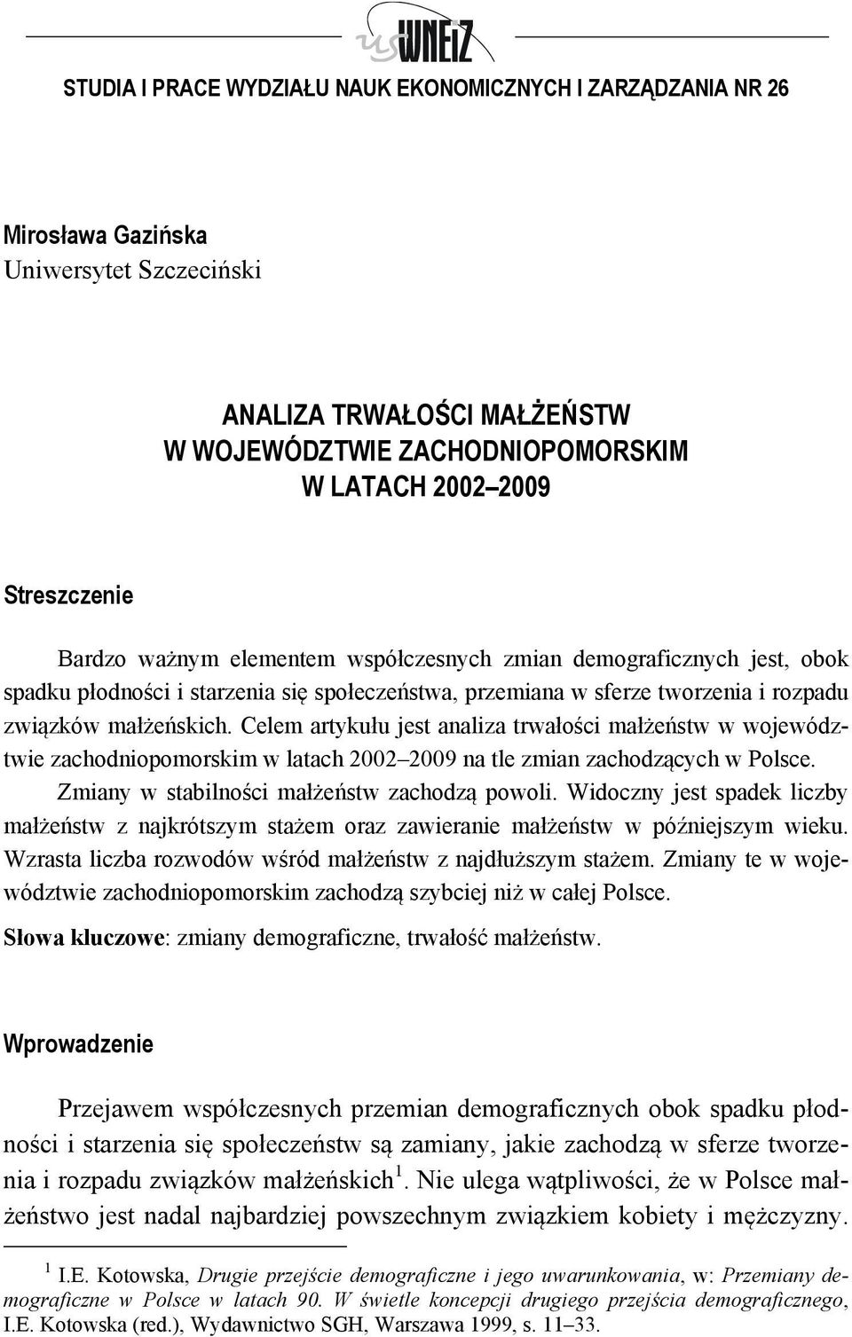 Celem artykułu jest analiza trwałości małżeństw w województwie zachodniopomorskim w latach 2002 2009 na tle zmian zachodzących w Polsce. Zmiany w stabilności małżeństw zachodzą powoli.