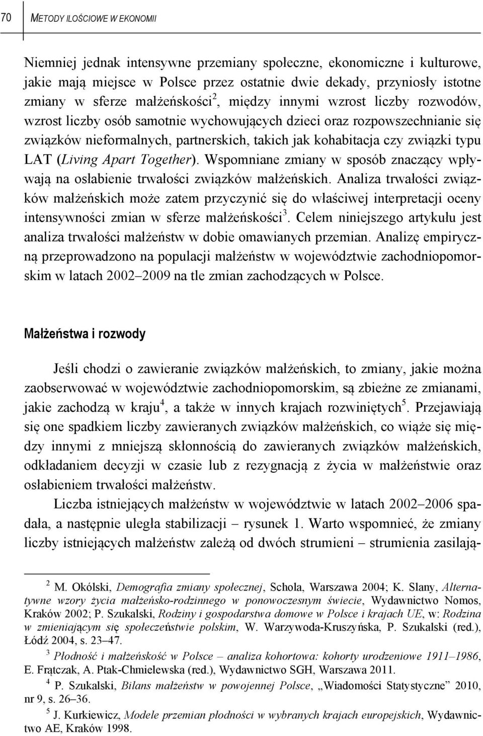 związki typu LAT (Living Apart Together). Wspomniane zmiany w sposób znaczący wpływają na osłabienie trwałości związków małżeńskich.