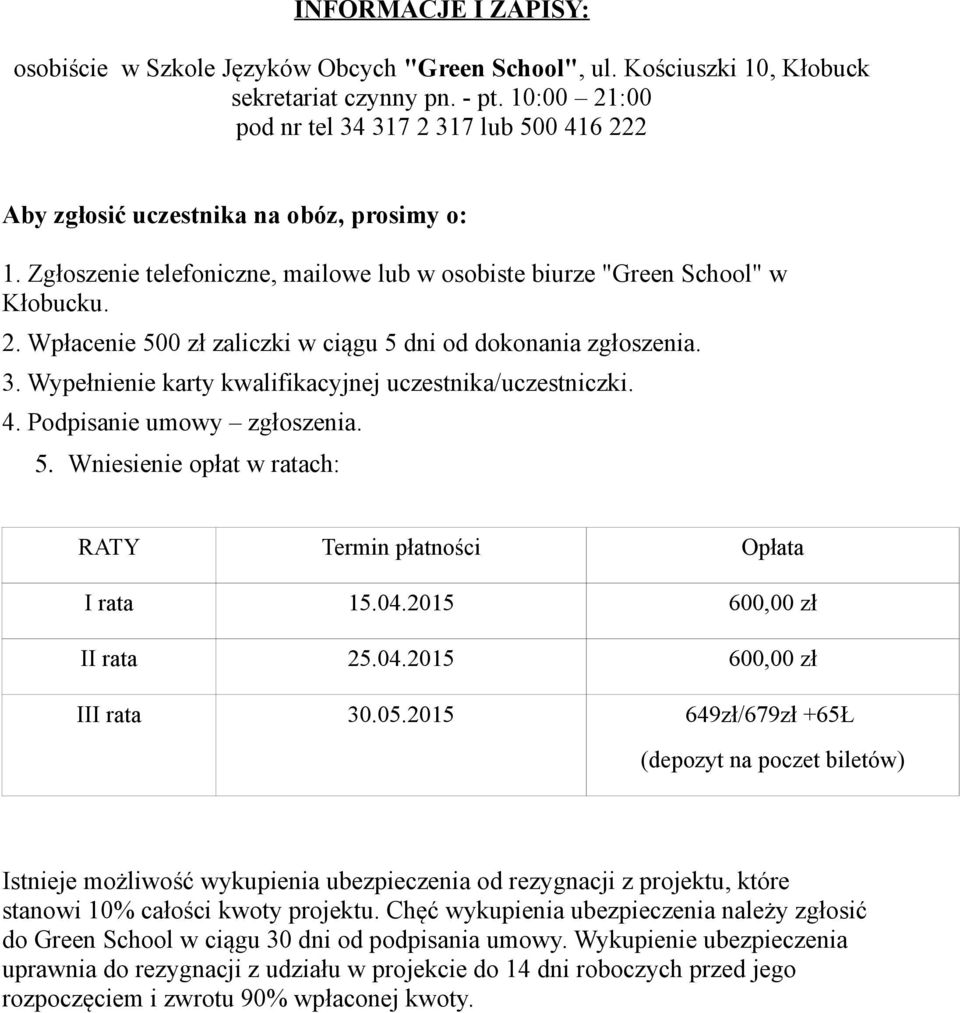 3. Wypełnienie karty kwalifikacyjnej uczestnika/uczestniczki. 4. Podpisanie umowy zgłoszenia. 5. Wniesienie opłat w ratach: RATY Termin płatności Opłata I rata 15.04.2015 600,00 zł II rata 25.04.2015 600,00 zł III rata 30.