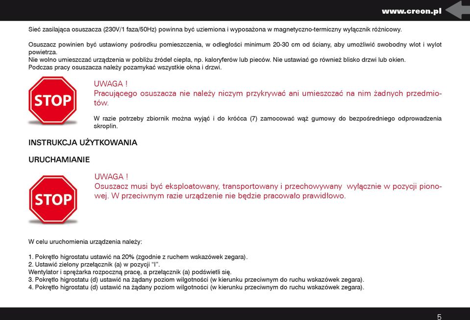 Nie wolno umieszczać urządzenia w pobliżu źródeł ciepła, np. kaloryferów lub pieców. Nie ustawiać go również blisko drzwi lub okien. Podczas pracy osuszacza należy pozamykać wszystkie okna i drzwi.