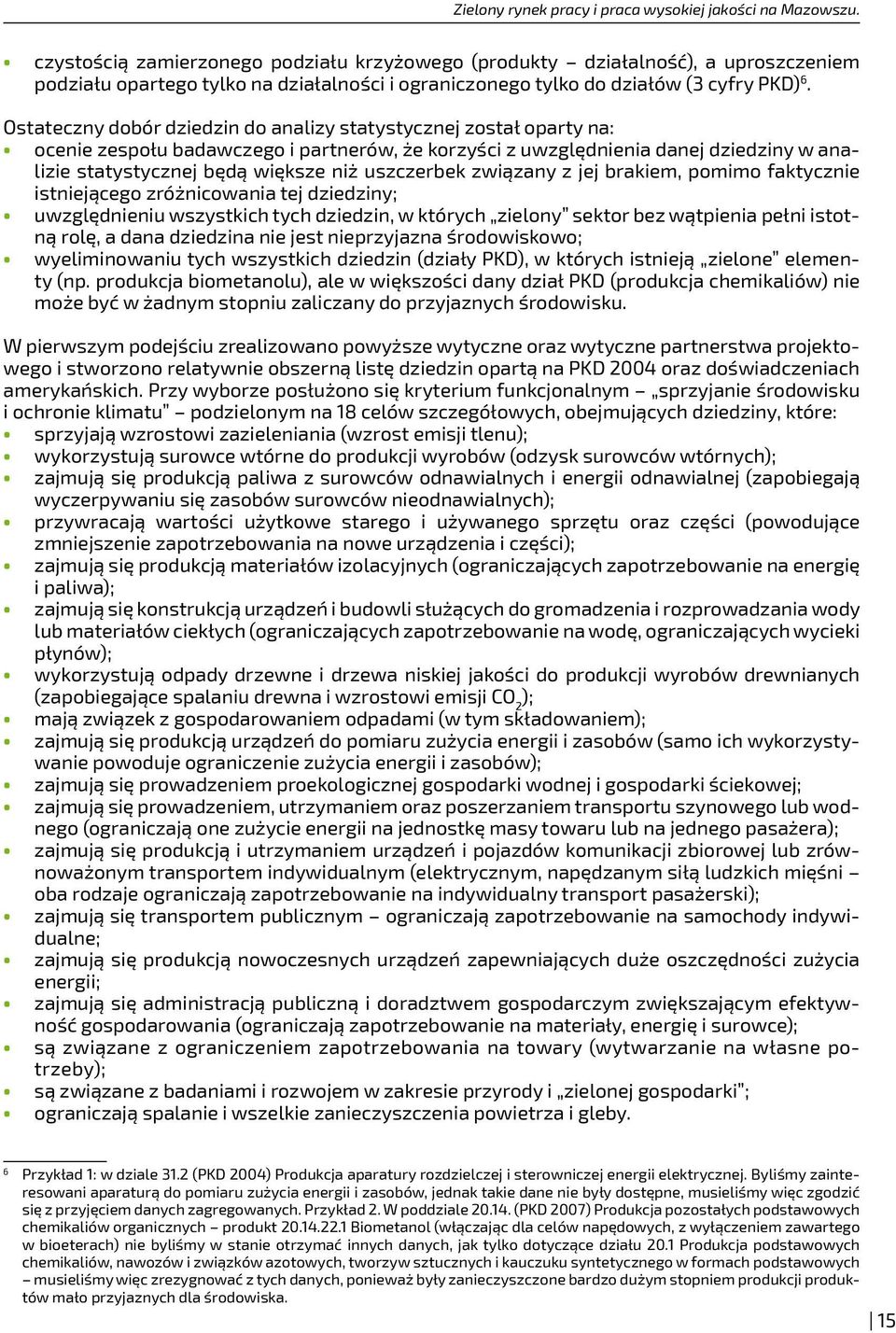 Ostateczny dobór dziedzin do analizy statystycznej został oparty na: ocenie zespołu badawczego i partnerów, że korzyści z uwzględnienia danej dziedziny w analizie statystycznej będą większe niż