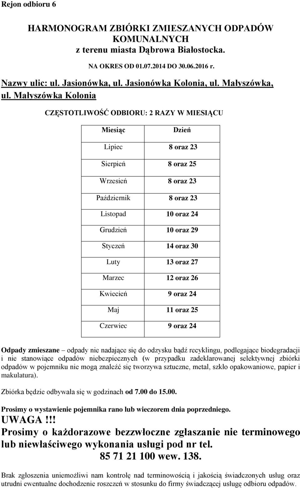 30 Luty 13 oraz 27 Marzec 12 oraz 26 Kwiecień 9 oraz 24 Maj 11 oraz 25 Czerwiec 9 oraz 24 Odpady zmieszane odpady nie nadające się do odzysku bądź recyklingu, podlegające biodegradacji i nie